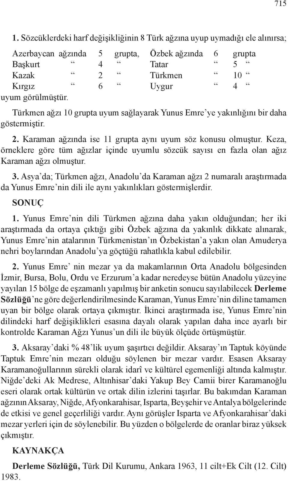 Türkmen ağzı 10 grupta uyum sağlayarak Yunus Emre ye yakınlığını bir daha göstermiştir. 2. Karaman ağzında ise 11 grupta aynı uyum söz konusu olmuştur.