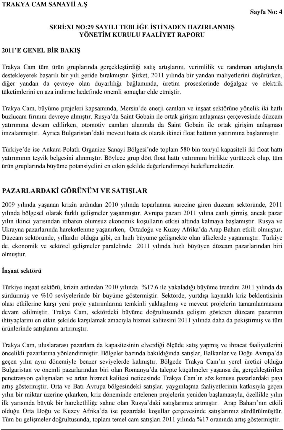 sonuçlar elde etmiştir. Trakya Cam, büyüme projeleri kapsamında, Mersin de enerji camları ve inşaat sektörüne yönelik iki hatlı buzlucam fırınını devreye almıştır.