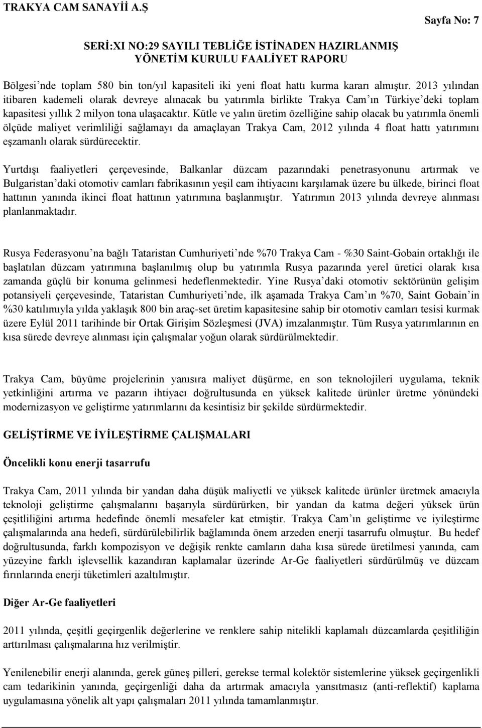 Kütle ve yalın üretim özelliğine sahip olacak bu yatırımla önemli ölçüde maliyet verimliliği sağlamayı da amaçlayan Trakya Cam, 2012 yılında 4 float hattı yatırımını eşzamanlı olarak sürdürecektir.