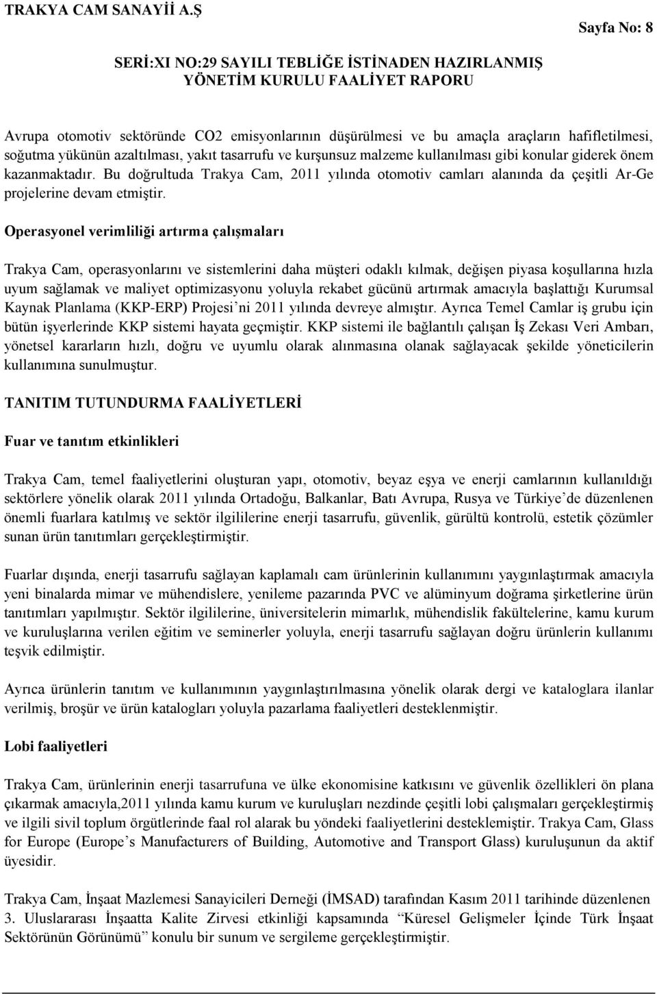 Operasyonel verimliliği artırma çalışmaları Trakya Cam, operasyonlarını ve sistemlerini daha müşteri odaklı kılmak, değişen piyasa koşullarına hızla uyum sağlamak ve maliyet optimizasyonu yoluyla