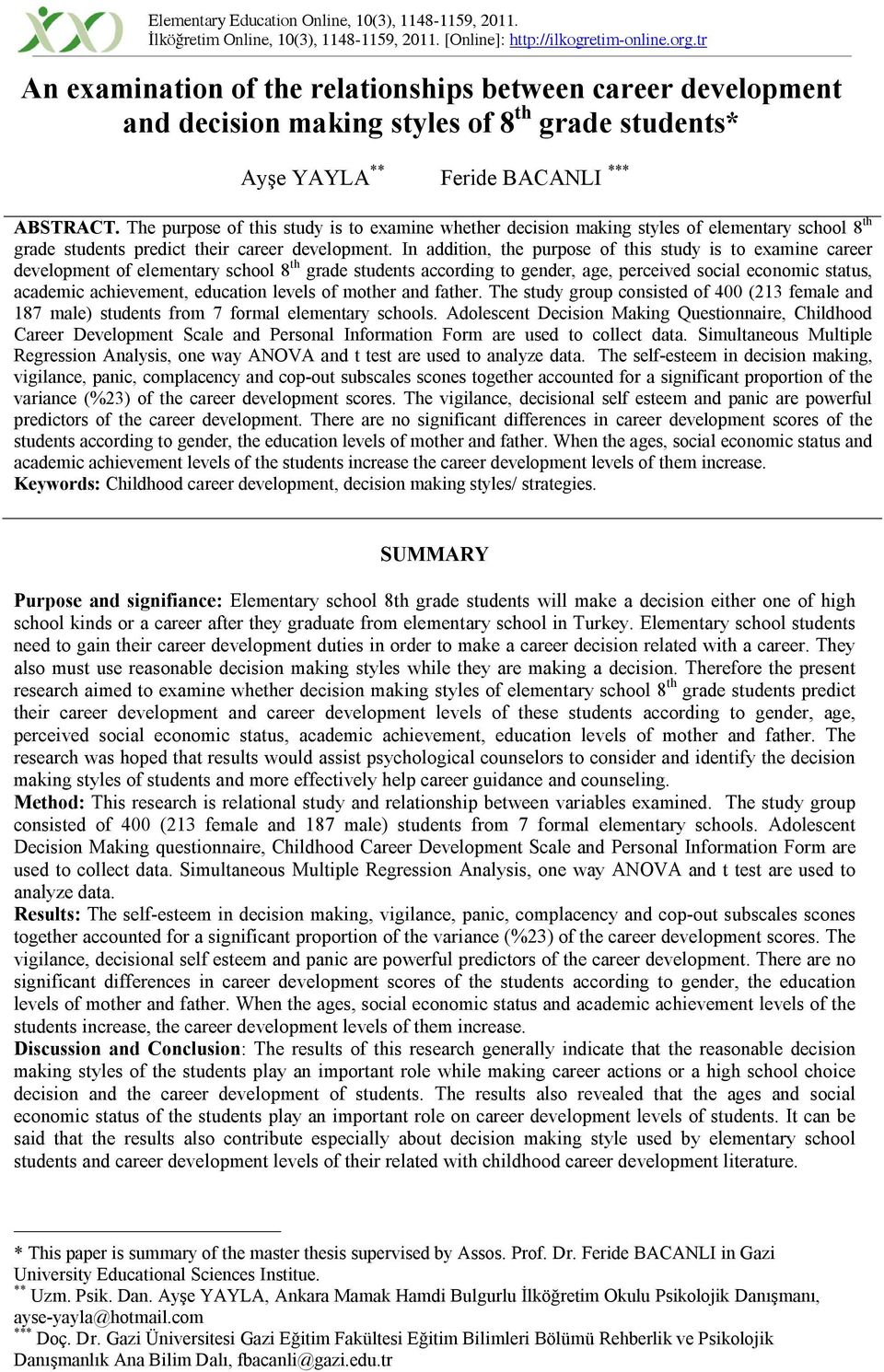 The purpose of this study is to examine whether decision making styles of elementary school 8 th grade students predict their career development.