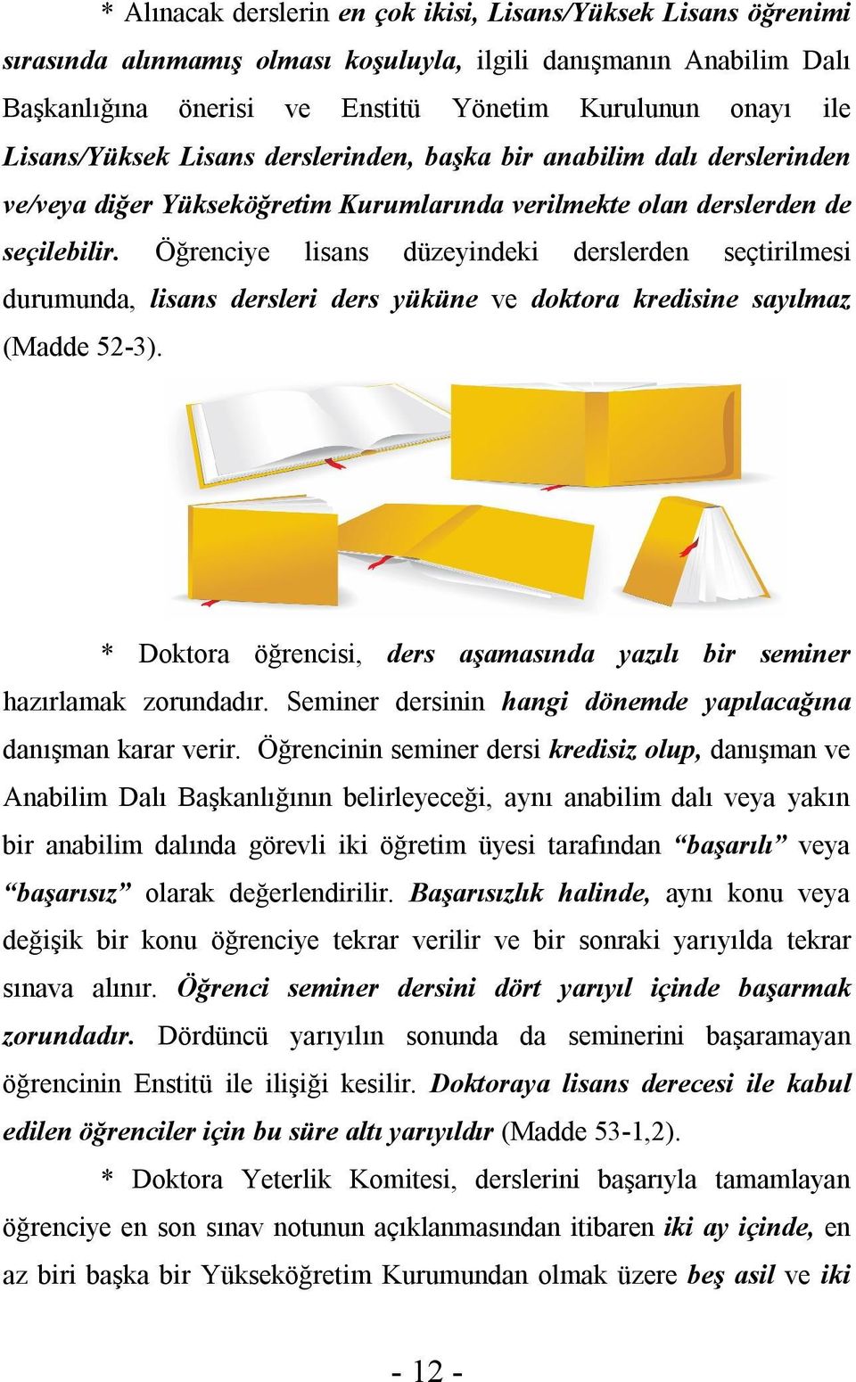 Öğrenciye lisans düzeyindeki derslerden seçtirilmesi durumunda, lisans dersleri ders yüküne ve doktora kredisine sayılmaz (Madde 52-3).