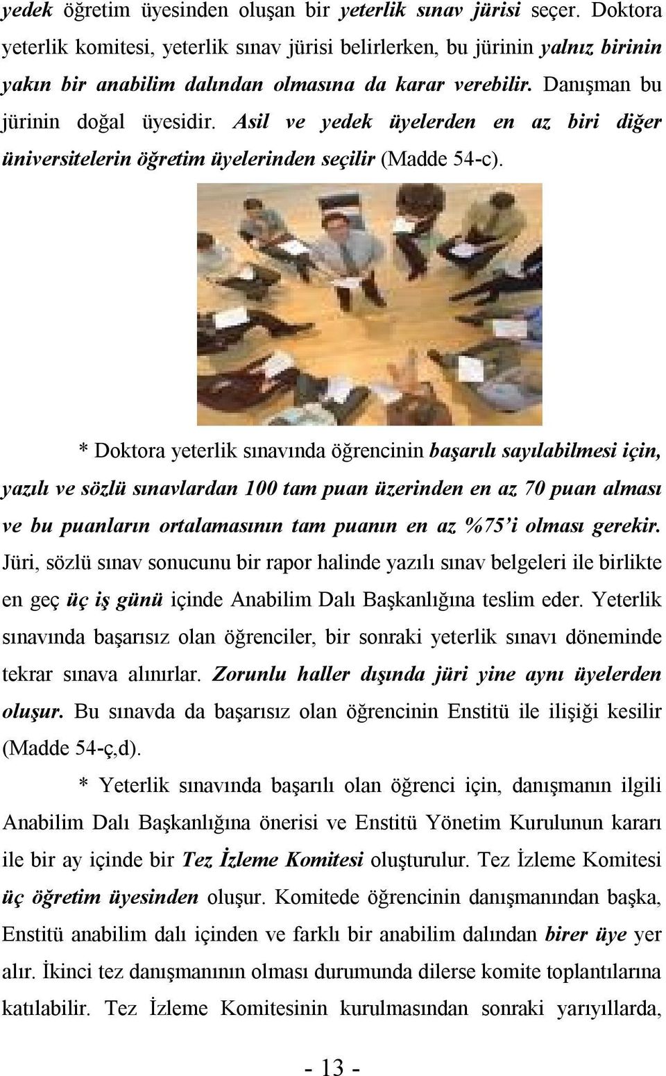 Asil ve yedek üyelerden en az biri diğer üniversitelerin öğretim üyelerinden seçilir (Madde 54-c).