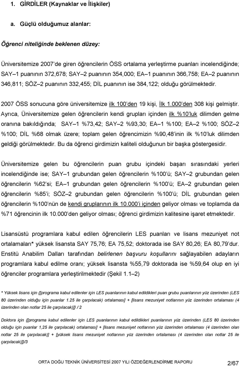 354,000; EA 1 puanının 366,758; EA 2 puanının 346,811; SÖZ 2 puanının 332,455; DĐL puanının ise 384,122; olduğu görülmektedir. 2007 ÖSS sonucuna göre üniversitemize ilk 100 den 19 kişi, Đlk 1.