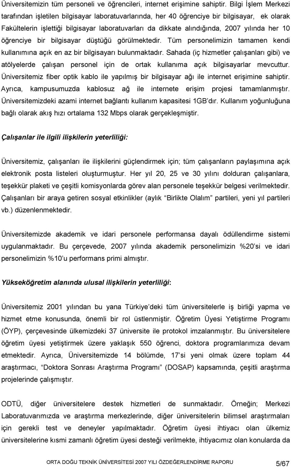 yılında her 10 öğrenciye bir bilgisayar düştüğü görülmektedir. Tüm personelimizin tamamen kendi kullanımına açık en az bir bilgisayarı bulunmaktadır.