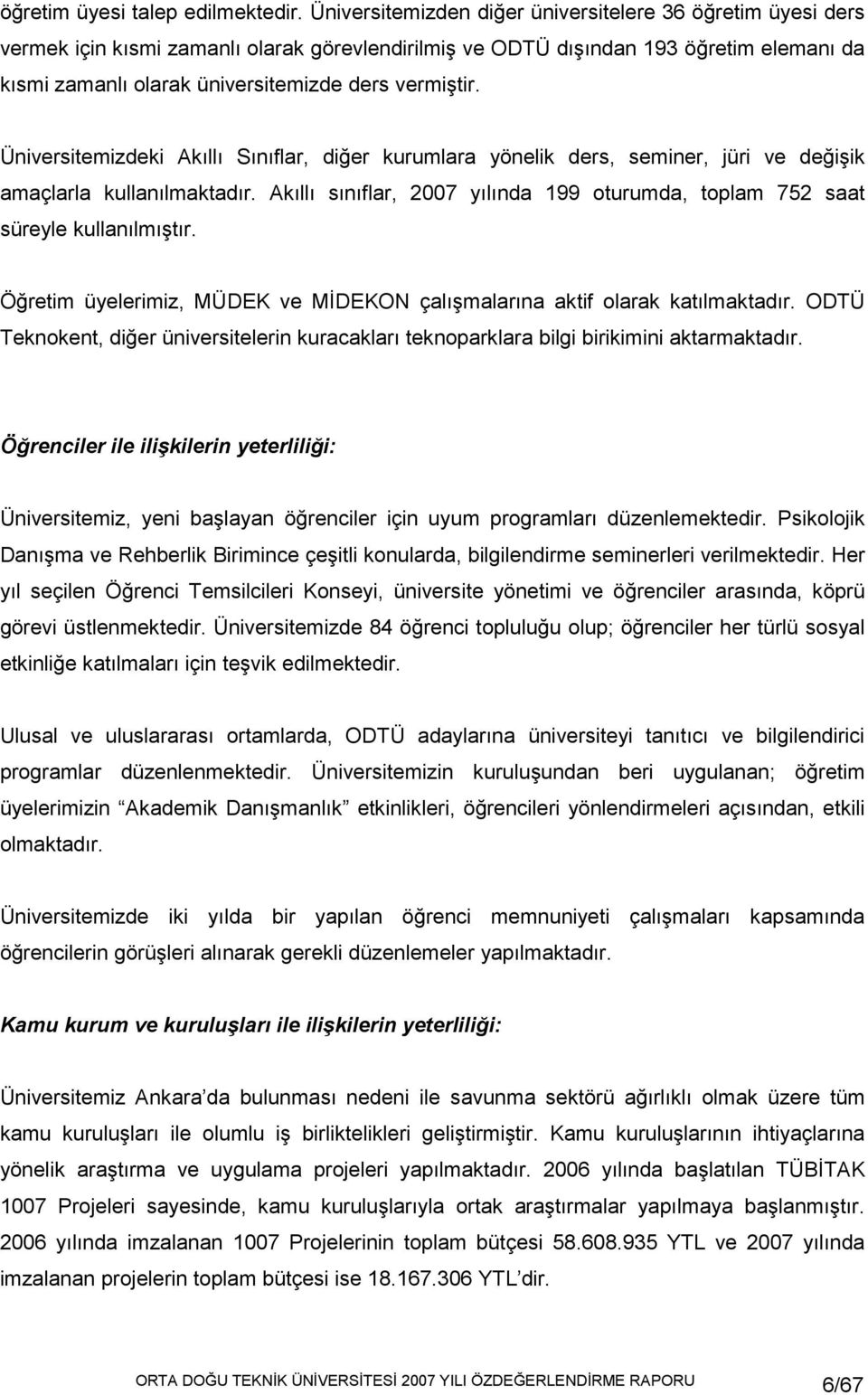 vermiştir. Üniversitemizdeki Akıllı Sınıflar, diğer kurumlara yönelik ders, seminer, jüri ve değişik amaçlarla kullanılmaktadır.