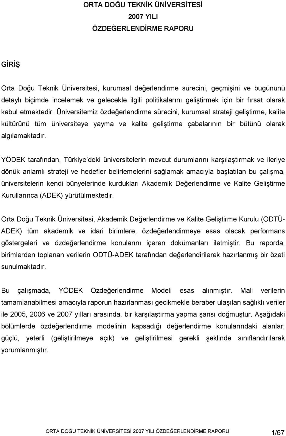 Üniversitemiz özdeğerlendirme sürecini, kurumsal strateji geliştirme, kalite kültürünü tüm üniversiteye yayma ve kalite geliştirme çabalarının bir bütünü olarak algılamaktadır.