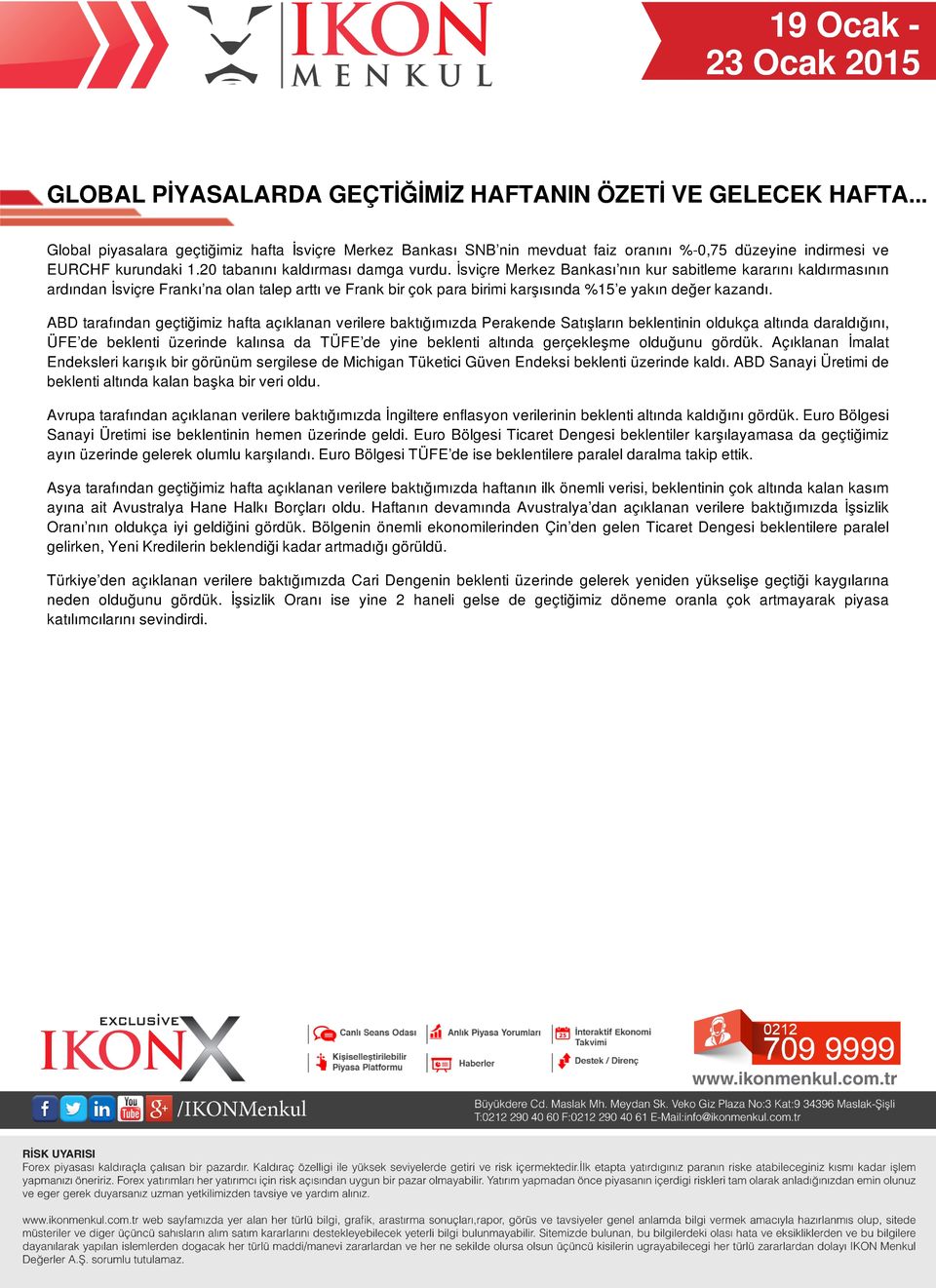 İsviçre Merkez Bankası nın kur sabitleme kararını kaldırmasının ardından İsviçre Frankı na olan talep arttı ve Frank bir çok para birimi karşısında %15 e yakın değer kazandı.