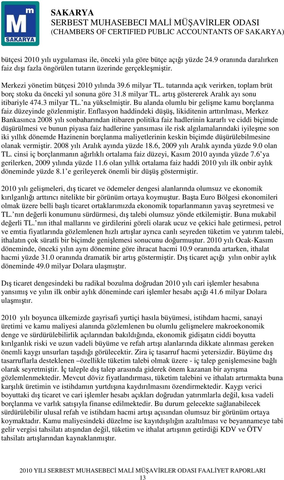 Bu alanda olumlu bir gelişme kamu borçlanma faiz düzeyinde gözlenmiştir.