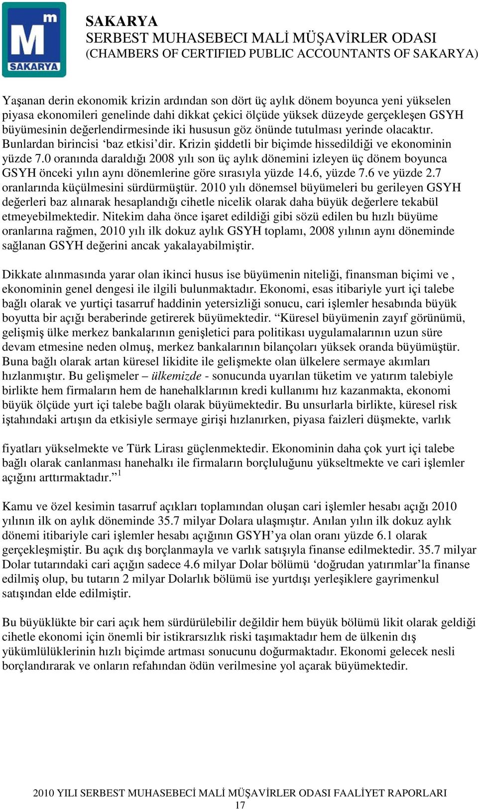 0 oranında daraldığı 2008 yılı son üç aylık dönemini izleyen üç dönem boyunca GSYH önceki yılın aynı dönemlerine göre sırasıyla yüzde 14.6, yüzde 7.6 ve yüzde 2.7 oranlarında küçülmesini sürdürmüştür.