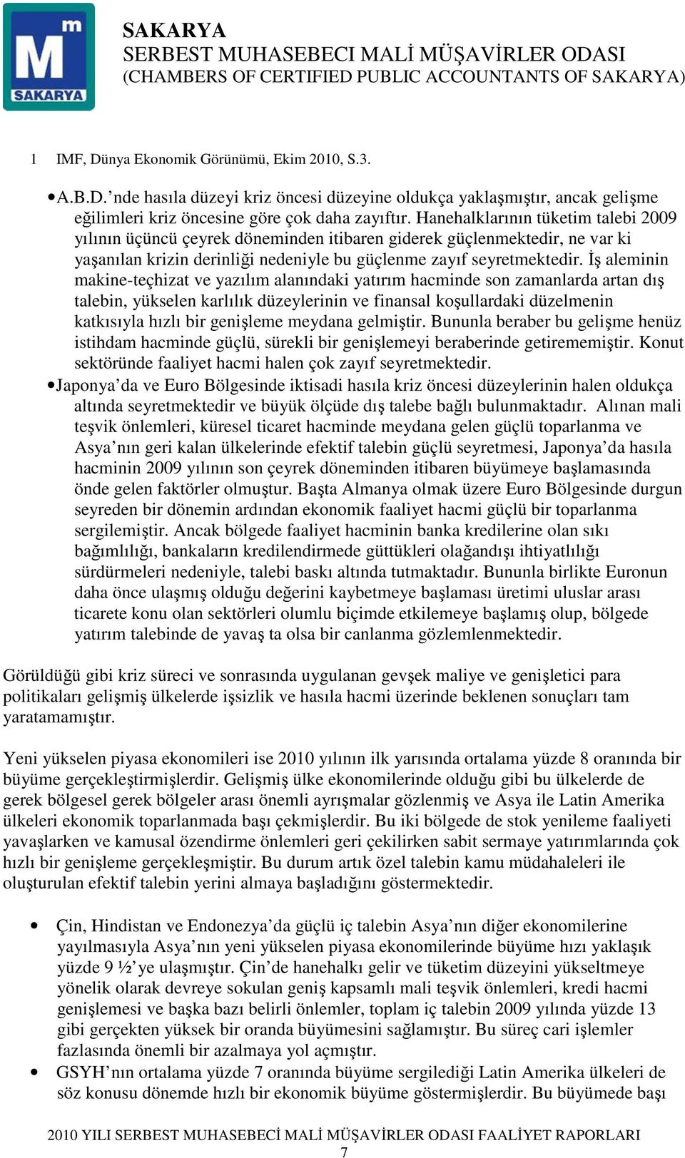 İş aleminin makine-teçhizat ve yazılım alanındaki yatırım hacminde son zamanlarda artan dış talebin, yükselen karlılık düzeylerinin ve finansal koşullardaki düzelmenin katkısıyla hızlı bir genişleme