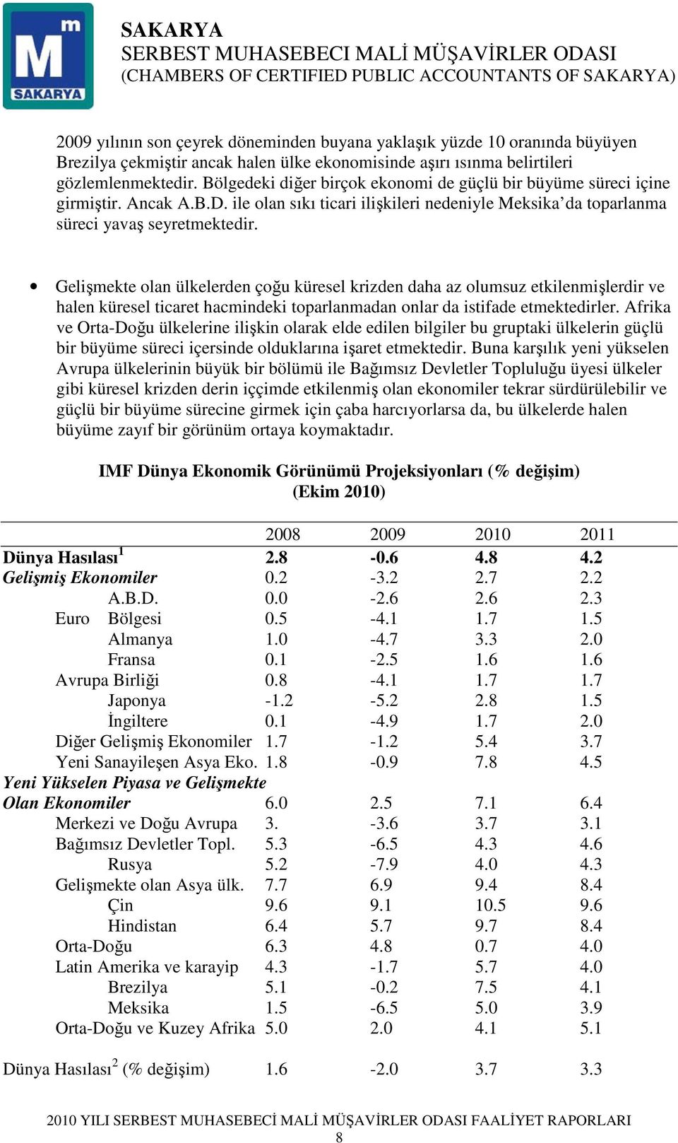 Gelişmekte olan ülkelerden çoğu küresel krizden daha az olumsuz etkilenmişlerdir ve halen küresel ticaret hacmindeki toparlanmadan onlar da istifade etmektedirler.