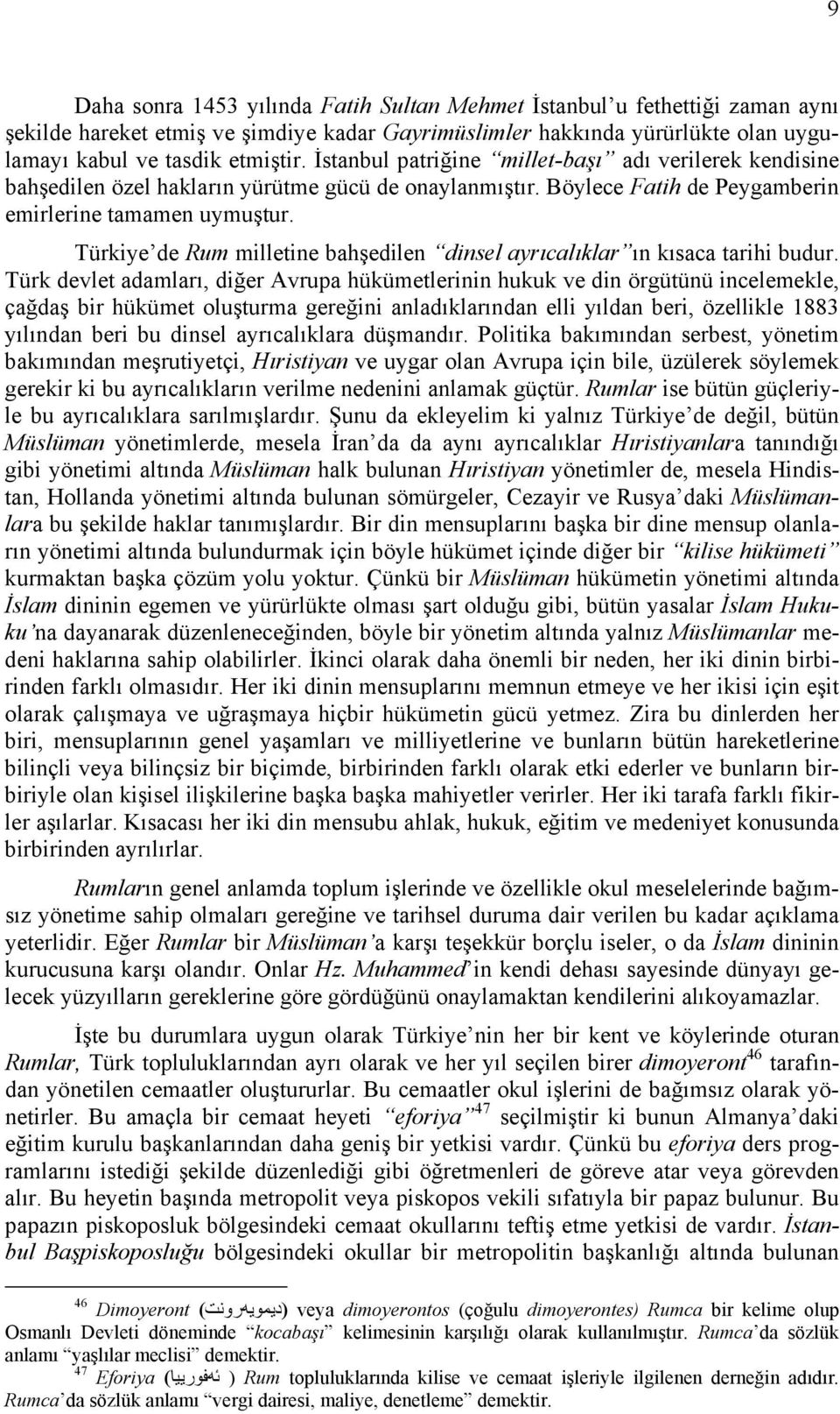 Türkiye de Rum milletine bahşedilen dinsel ayrıcalıklar ın kısaca tarihi budur.