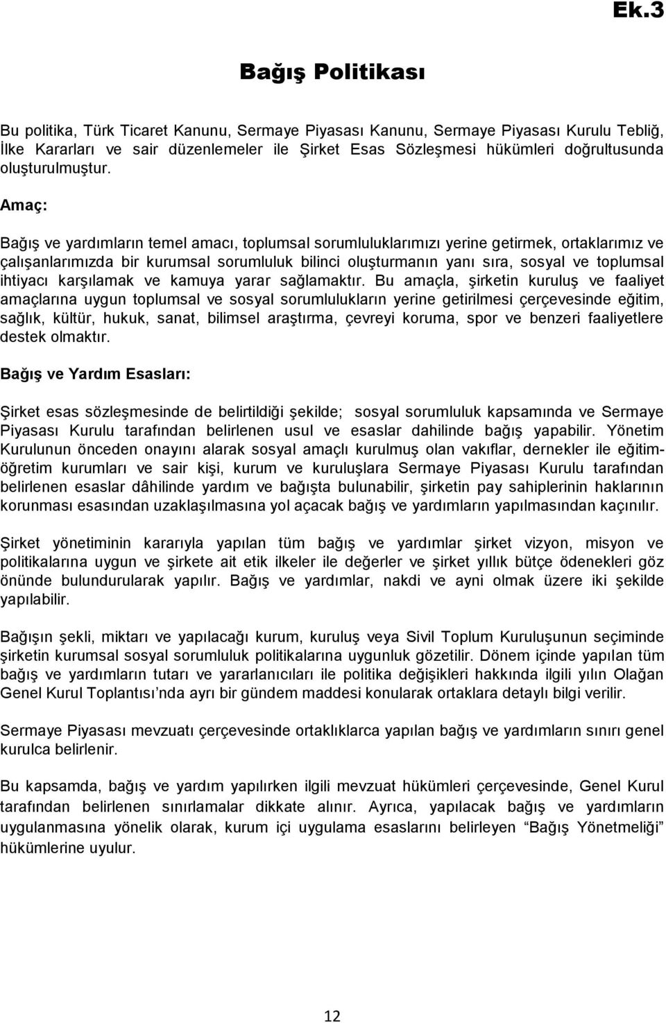 Amaç: Bağış ve yardımların temel amacı, toplumsal sorumluluklarımızı yerine getirmek, ortaklarımız ve çalışanlarımızda bir kurumsal sorumluluk bilinci oluşturmanın yanı sıra, sosyal ve toplumsal