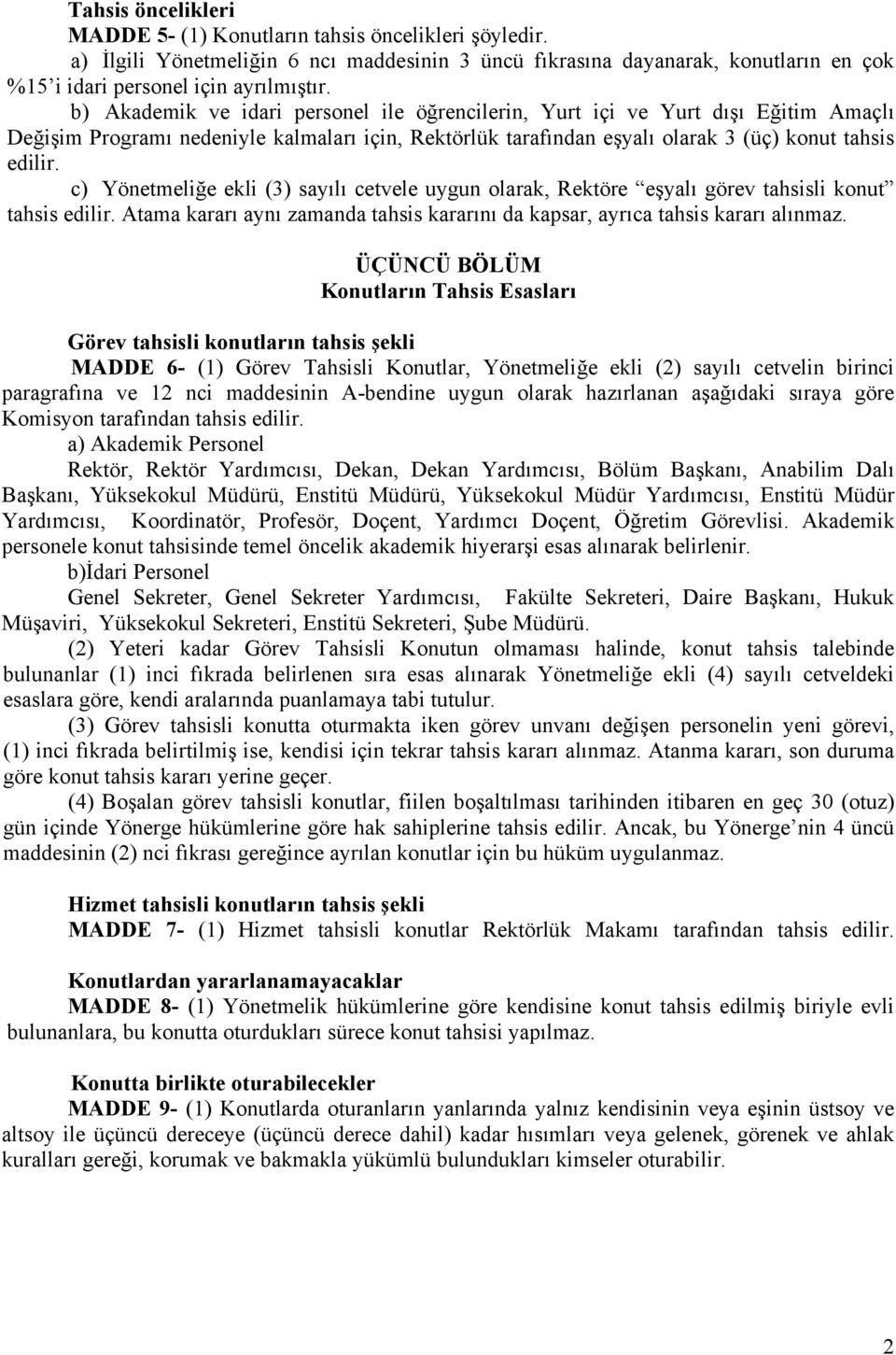 c) Yönetmeliğe ekli (3) sayılı cetvele uygun olarak, Rektöre eşyalı görev tahsisli konut tahsis edilir. Atama kararı aynı zamanda tahsis kararını da kapsar, ayrıca tahsis kararı alınmaz.