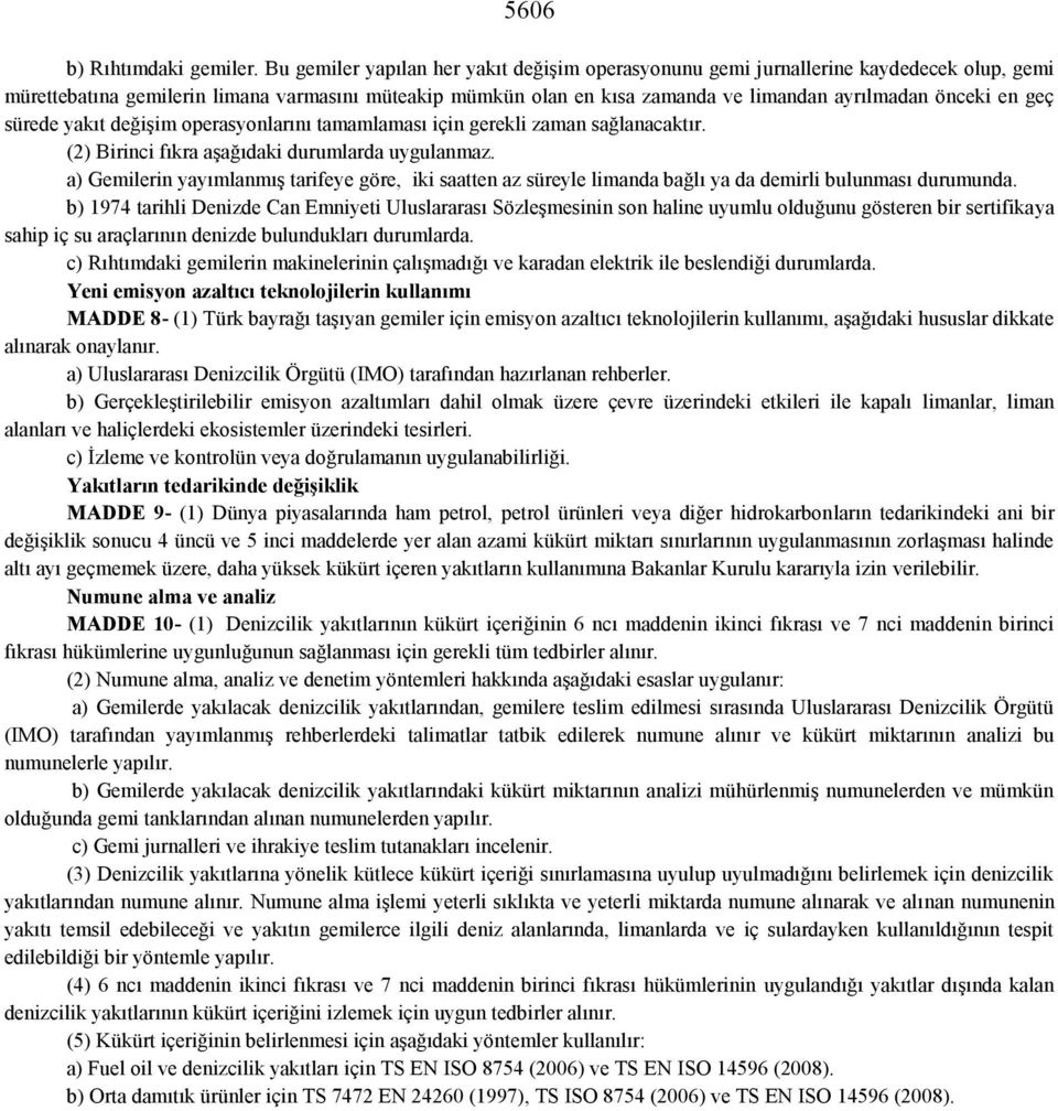 en geç sürede yakıt değişim operasyonlarını tamamlaması için gerekli zaman sağlanacaktır. (2) Birinci fıkra aşağıdaki durumlarda uygulanmaz.