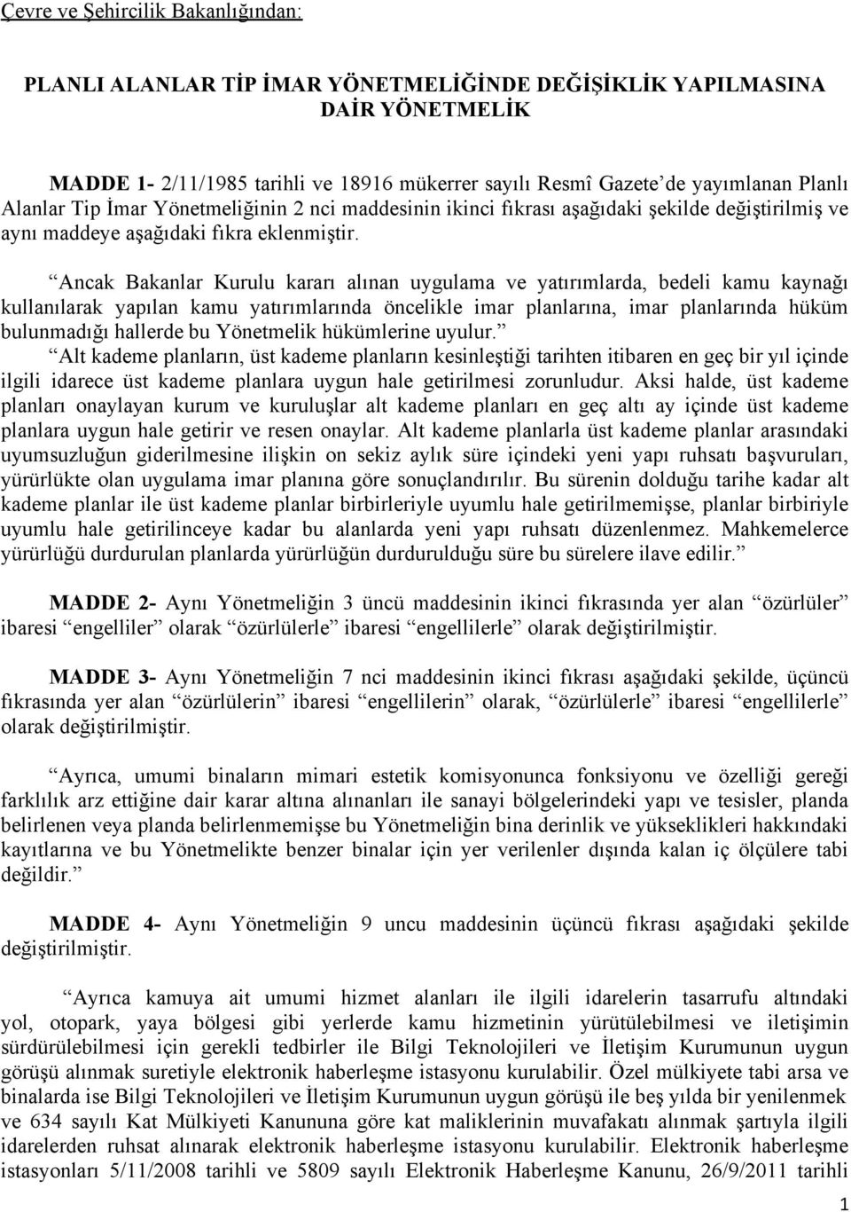 Ancak Bakanlar Kurulu kararı alınan uygulama ve yatırımlarda, bedeli kamu kaynağı kullanılarak yapılan kamu yatırımlarında öncelikle imar planlarına, imar planlarında hüküm bulunmadığı hallerde bu