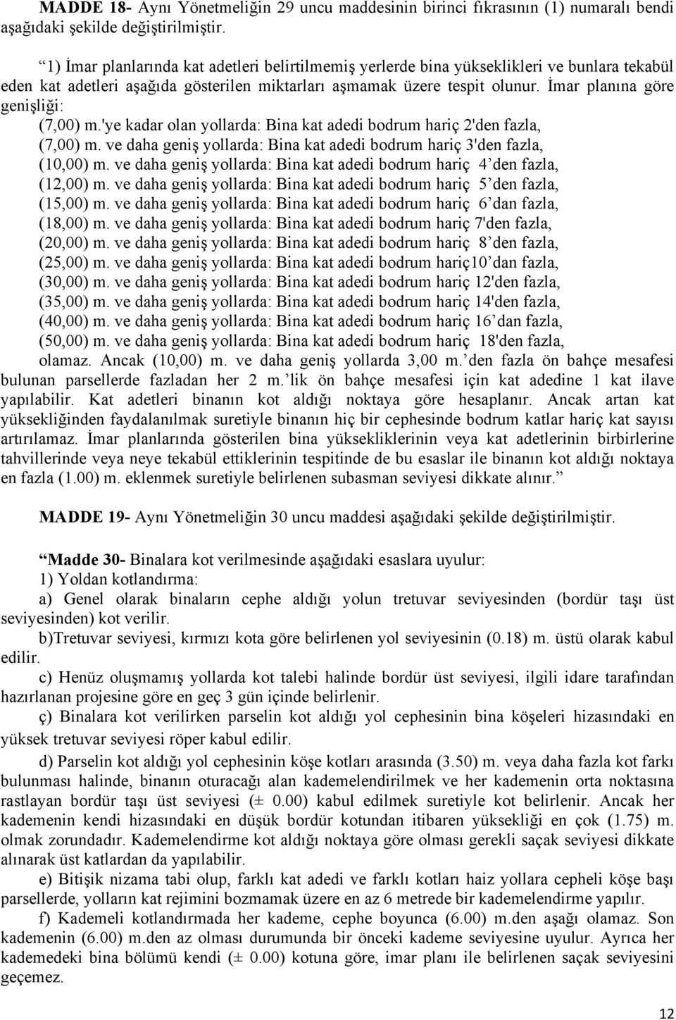 İmar planına göre genişliği: (7,00) m.'ye kadar olan yollarda: Bina kat adedi bodrum hariç 2'den fazla, (7,00) m. ve daha geniş yollarda: Bina kat adedi bodrum hariç 3'den fazla, (10,00) m.