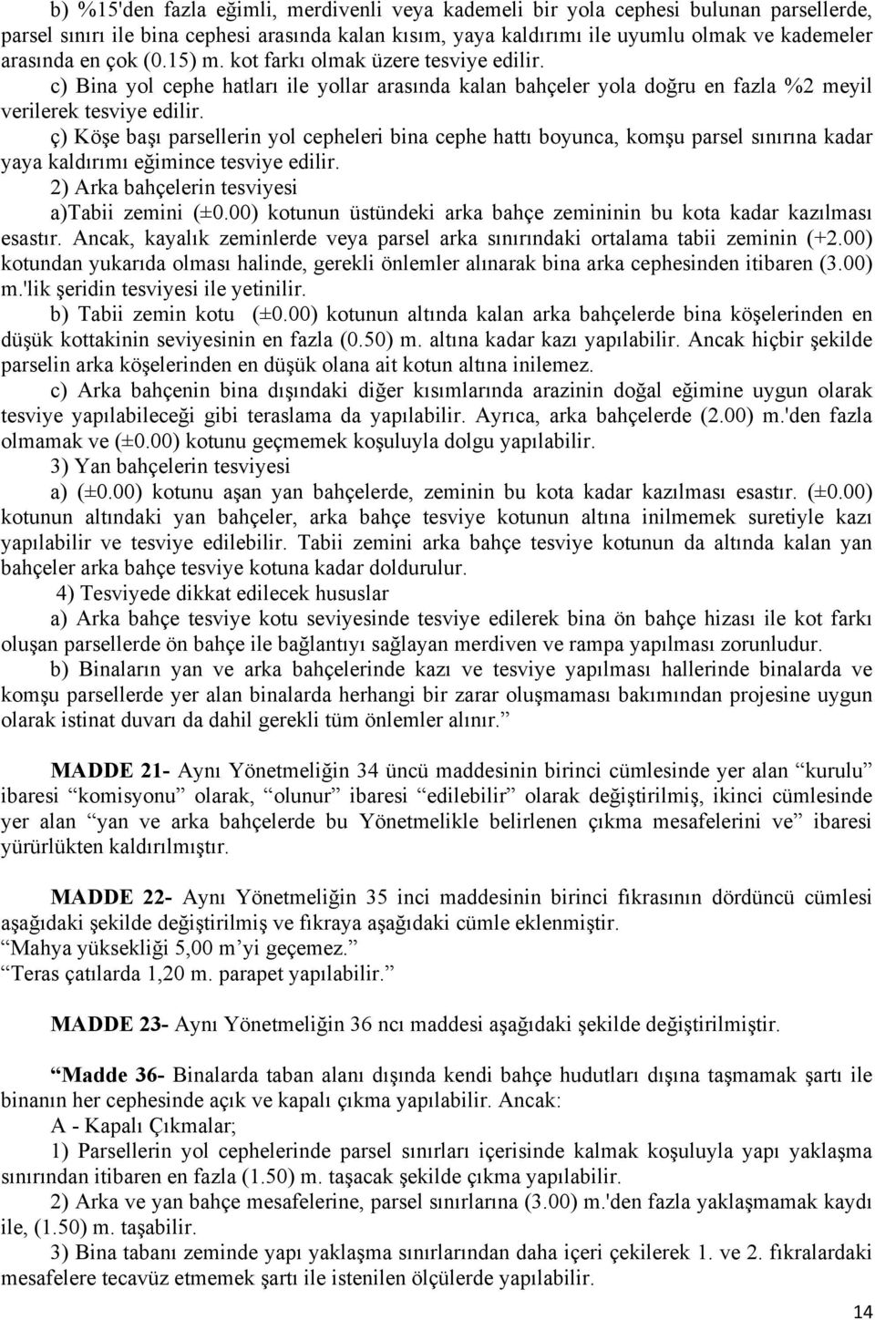 ç) Köşe başı parsellerin yol cepheleri bina cephe hattı boyunca, komşu parsel sınırına kadar yaya kaldırımı eğimince tesviye edilir. 2) Arka bahçelerin tesviyesi a)tabii zemini (±0.