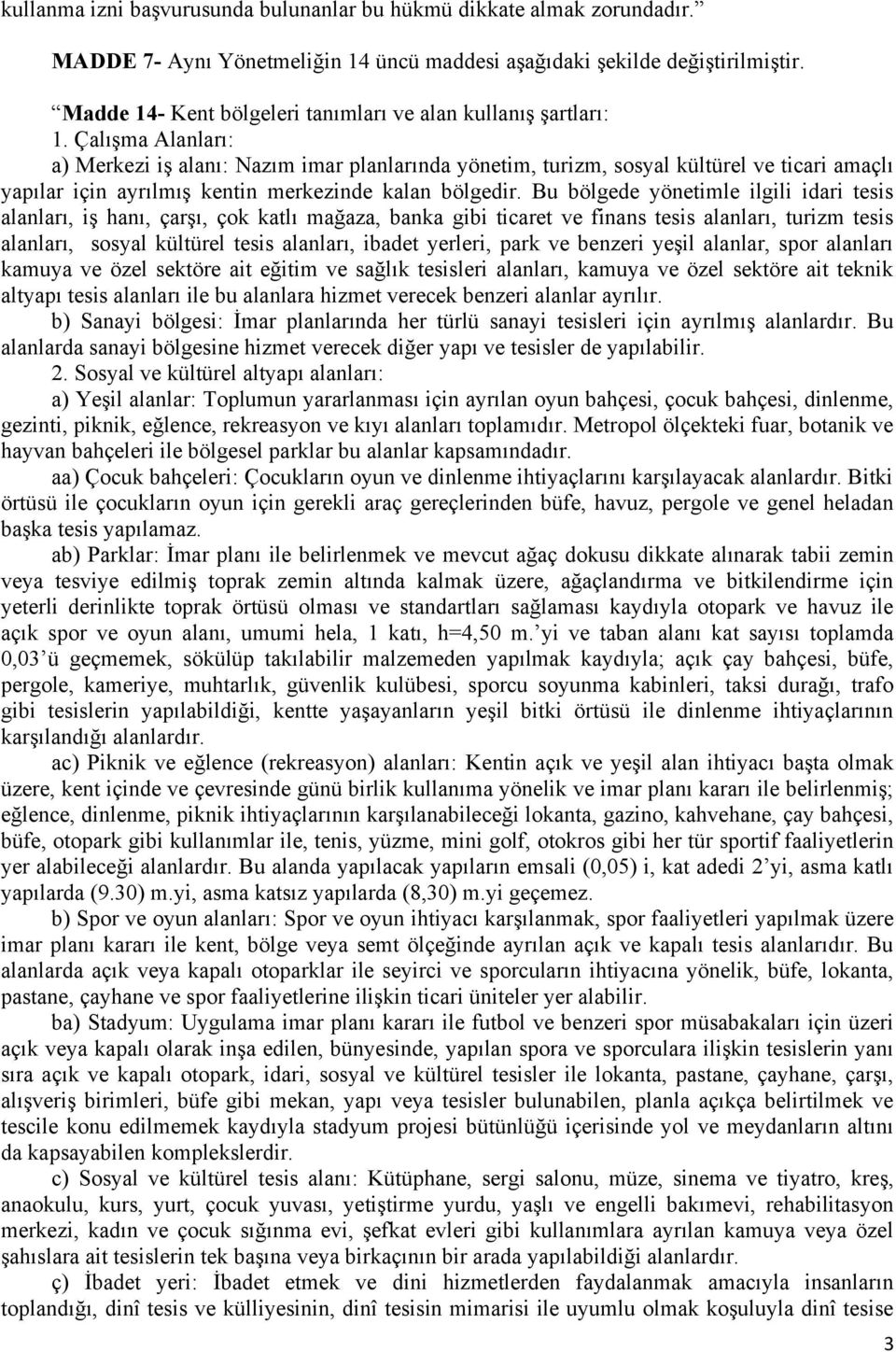 Çalışma Alanları: a) Merkezi iş alanı: Nazım imar planlarında yönetim, turizm, sosyal kültürel ve ticari amaçlı yapılar için ayrılmış kentin merkezinde kalan bölgedir.