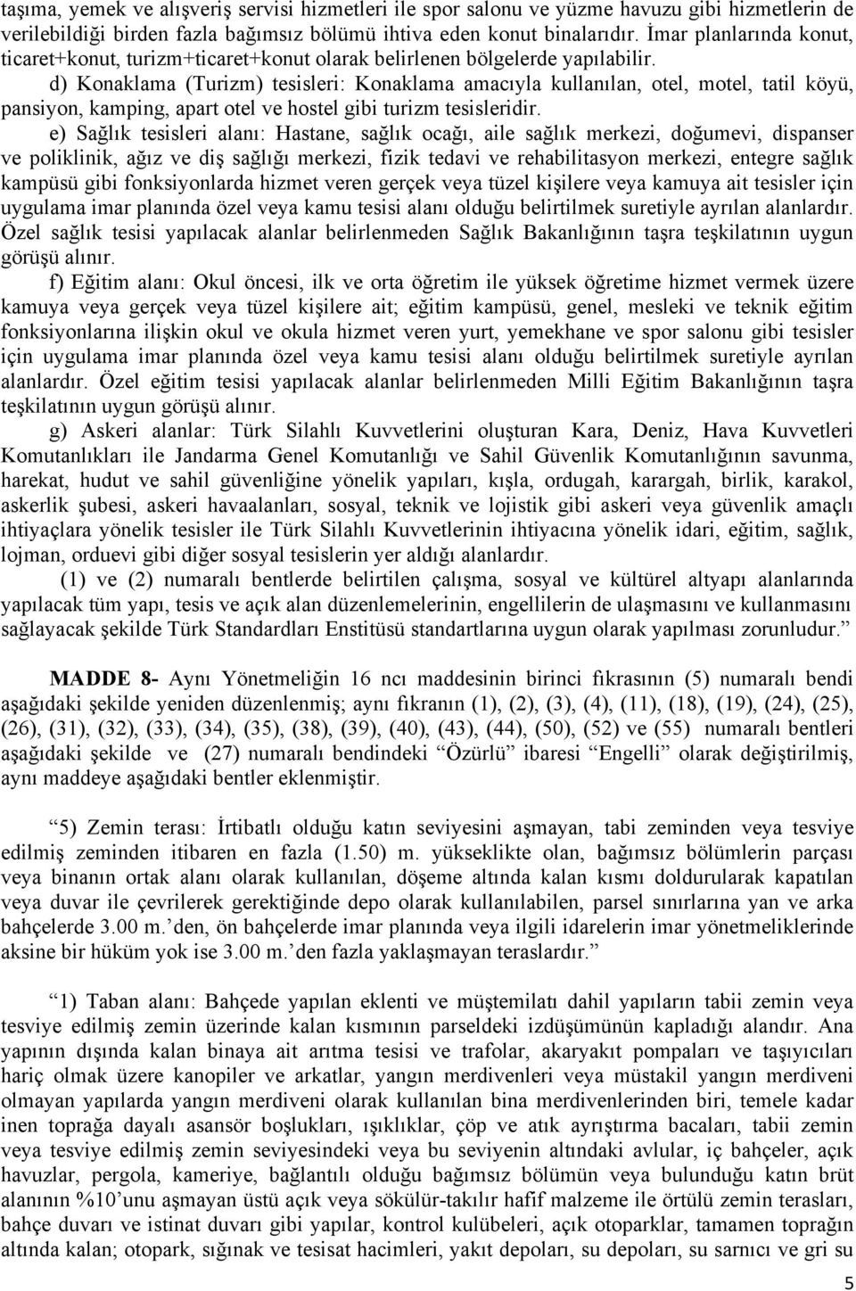 d) Konaklama (Turizm) tesisleri: Konaklama amacıyla kullanılan, otel, motel, tatil köyü, pansiyon, kamping, apart otel ve hostel gibi turizm tesisleridir.