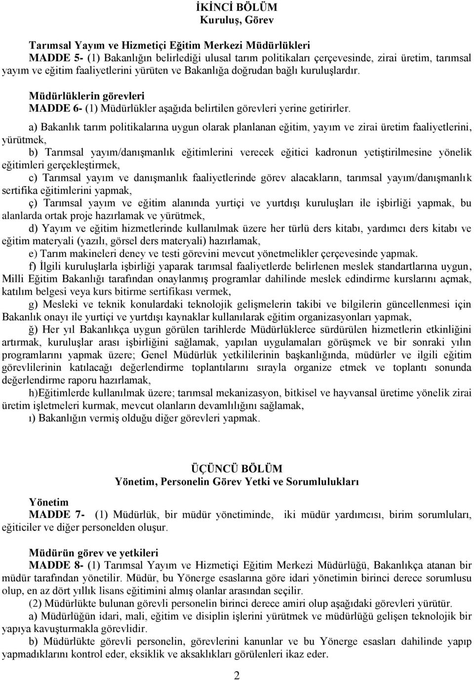 a) Bakanlık tarım politikalarına uygun olarak planlanan eğitim, yayım ve zirai üretim faaliyetlerini, yürütmek, b) Tarımsal yayım/danışmanlık eğitimlerini verecek eğitici kadronun yetiştirilmesine