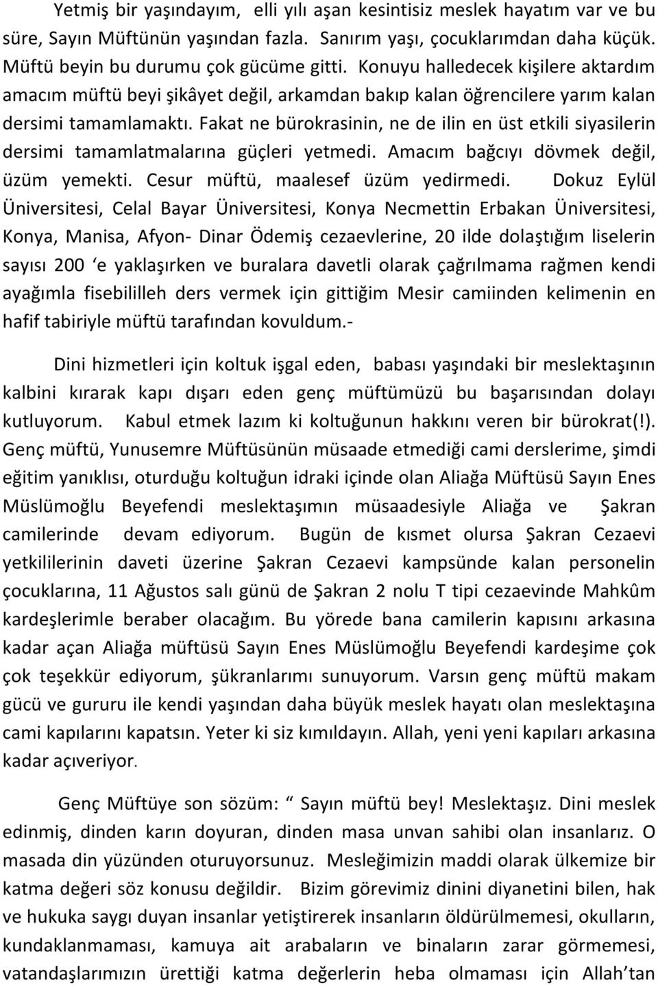 Fakat ne bürokrasinin, ne de ilin en üst etkili siyasilerin dersimi tamamlatmalarına güçleri yetmedi. Amacım bağcıyı dövmek değil, üzüm yemekti. Cesur müftü, maalesef üzüm yedirmedi.