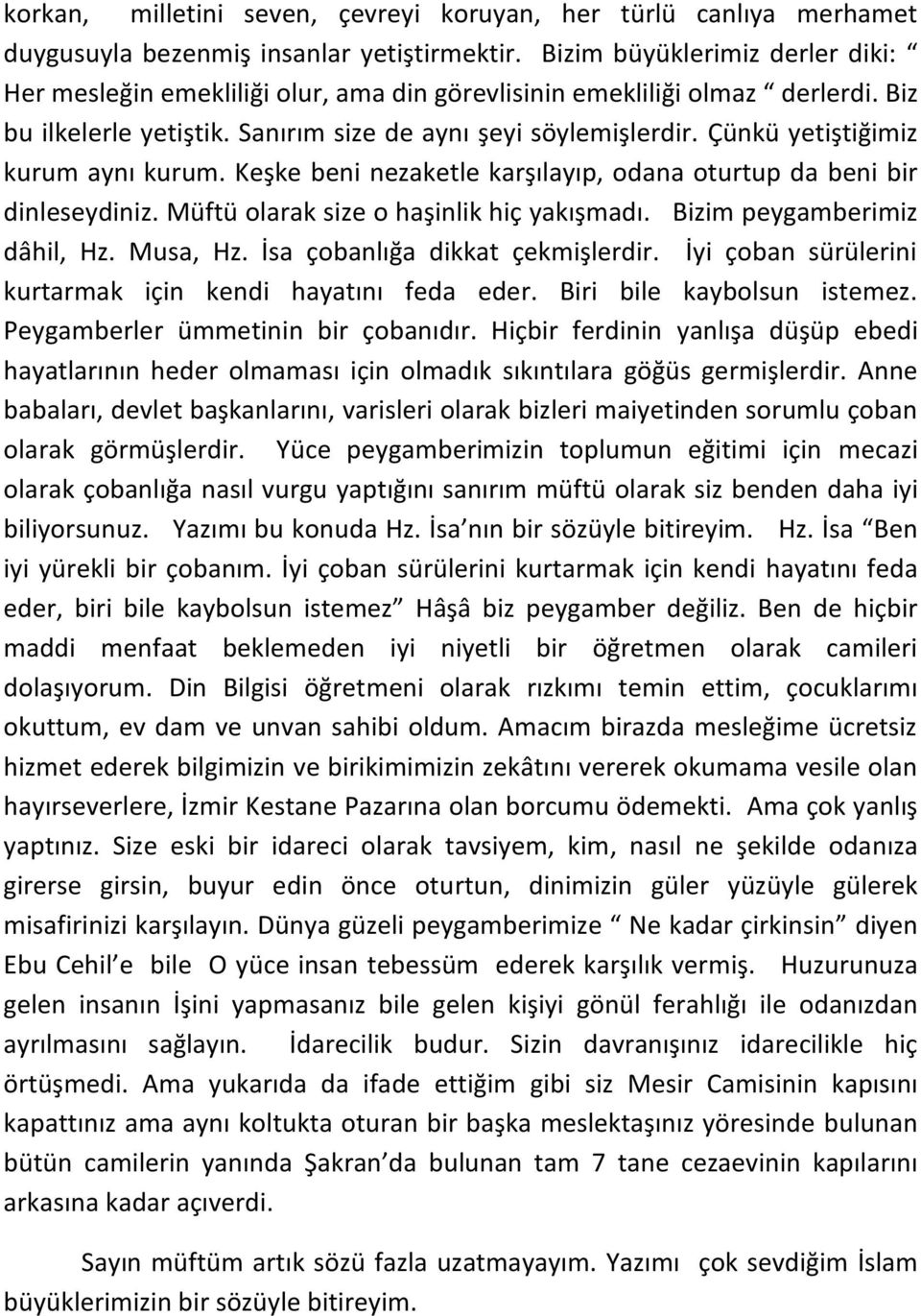 Çünkü yetiştiğimiz kurum aynı kurum. Keşke beni nezaketle karşılayıp, odana oturtup da beni bir dinleseydiniz. Müftü olarak size o haşinlik hiç yakışmadı. Bizim peygamberimiz dâhil, Hz. Musa, Hz.