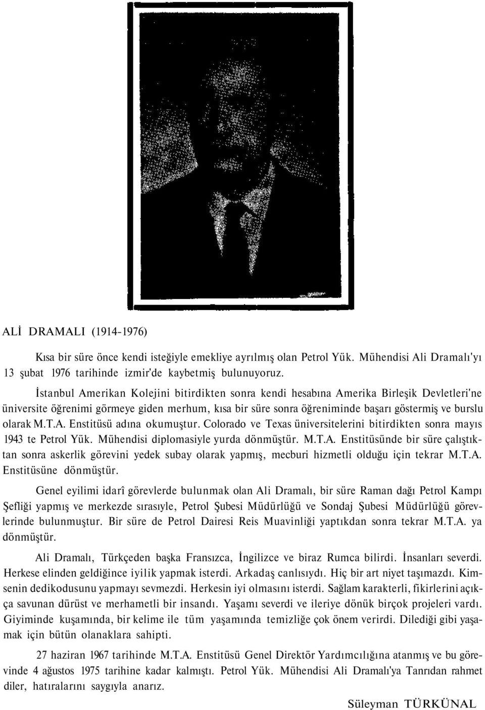 M.T.A. Enstitüsü adına okumuştur. Colorado ve Texas üniversitelerini bitirdikten sonra mayıs 1943 te Petrol Yük. Mühendisi diplomasiyle yurda dönmüştür. M.T.A. Enstitüsünde bir süre çalıştıktan sonra askerlik görevini yedek subay olarak yapmış, mecburi hizmetli olduğu için tekrar M.