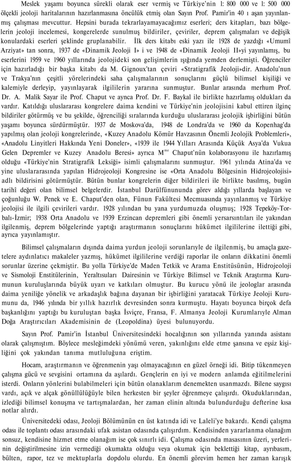 Hepsini burada tekrarlayamayacağımız eserleri; ders kitapları, bazı bölgelerin jeoloji incelemesi, kongerelerde sunulmuş bildiriler, çeviriler, deprem çalışmaları ve değişik konulardaki eserleri