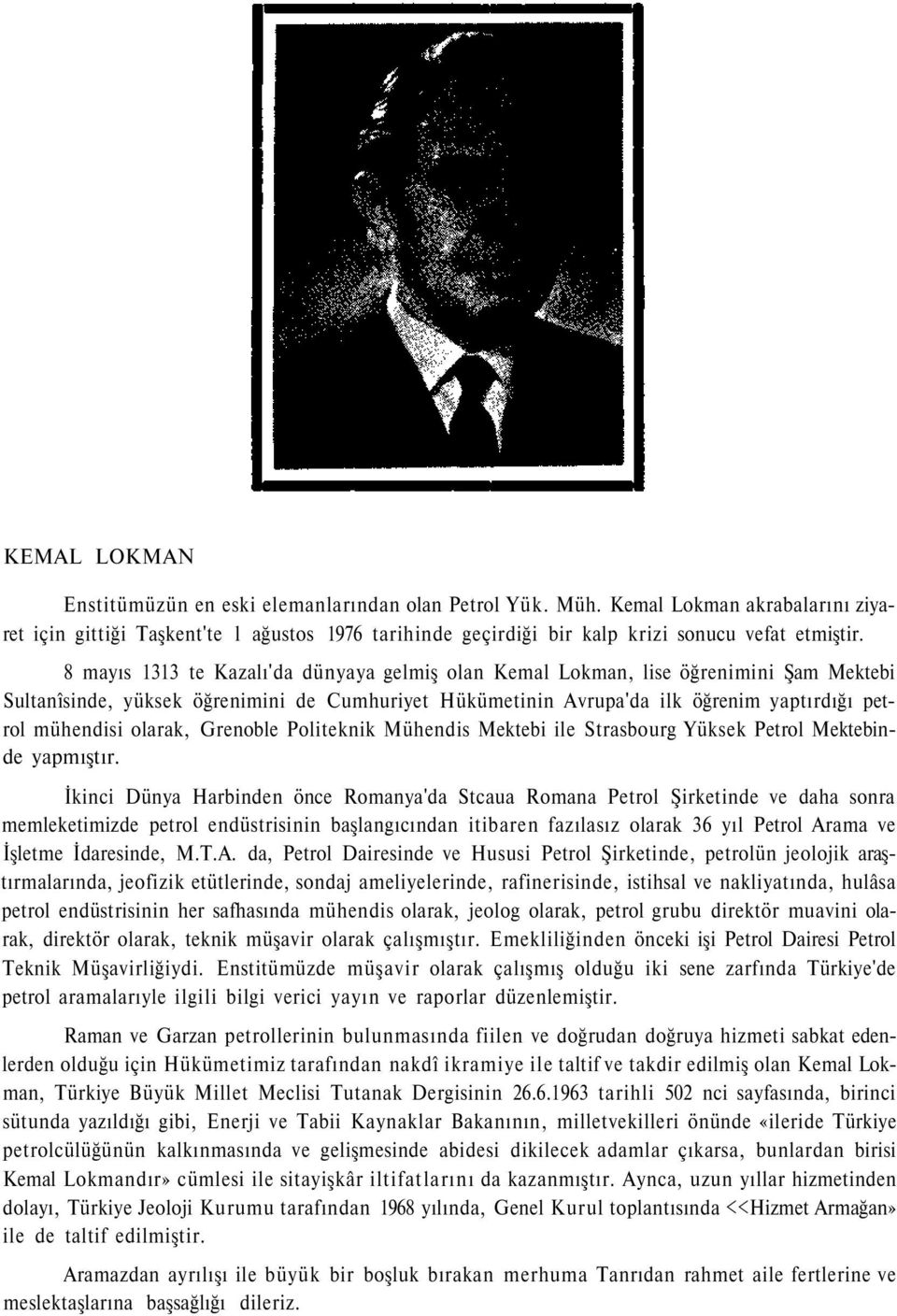 8 mayıs 1313 te Kazalı'da dünyaya gelmiş olan Kemal Lokman, lise öğrenimini Şam Mektebi Sultanîsinde, yüksek öğrenimini de Cumhuriyet Hükümetinin Avrupa'da ilk öğrenim yaptırdığı petrol mühendisi