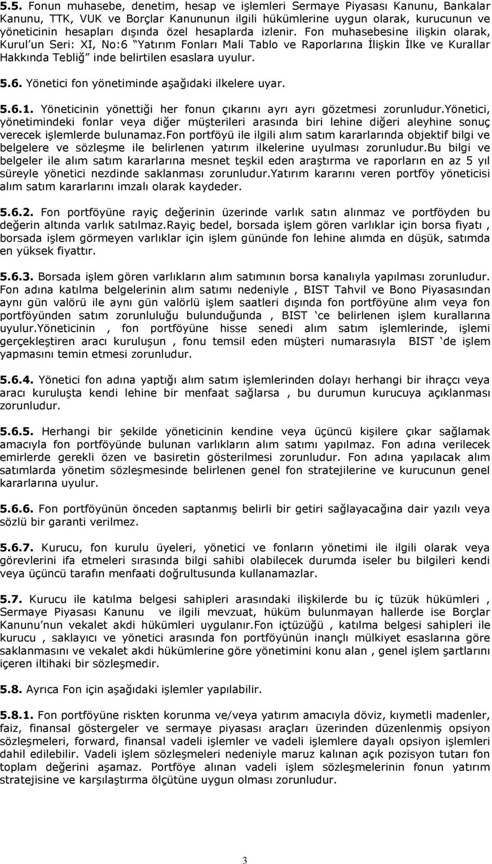 6. Yönetici fon yönetiminde aşağıdaki ilkelere uyar. 5.6.1. Yöneticinin yönettiği her fonun çıkarını ayrı ayrı gözetmesi zorunludur.