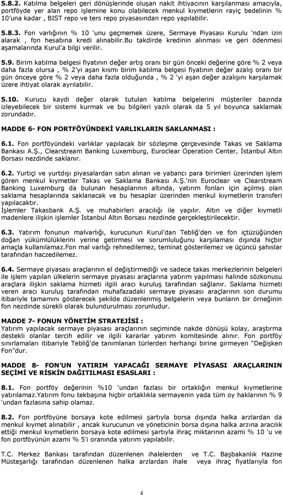 ters repo piyasasından repo yapılabilir. 5.8.3. Fon varlığının % 10 unu geçmemek üzere, Sermaye Piyasası Kurulu ndan izin alarak, fon hesabına kredi alınabilir.