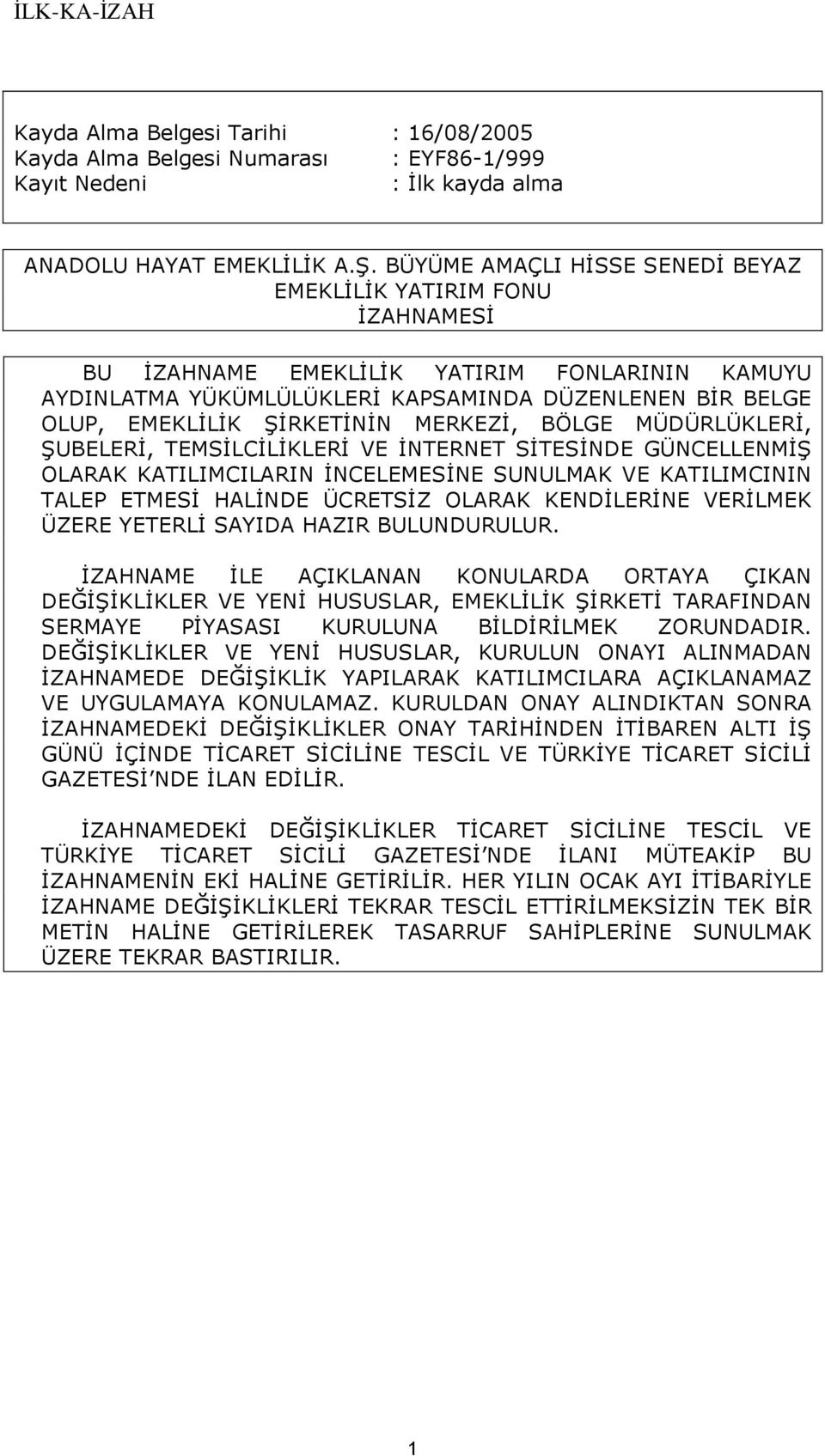 MERKEZİ, BÖLGE MÜDÜRLÜKLERİ, ŞUBELERİ, TEMSİLCİLİKLERİ VE İNTERNET SİTESİNDE GÜNCELLENMİŞ OLARAK KATILIMCILARIN İNCELEMESİNE SUNULMAK VE KATILIMCININ TALEP ETMESİ HALİNDE ÜCRETSİZ OLARAK KENDİLERİNE