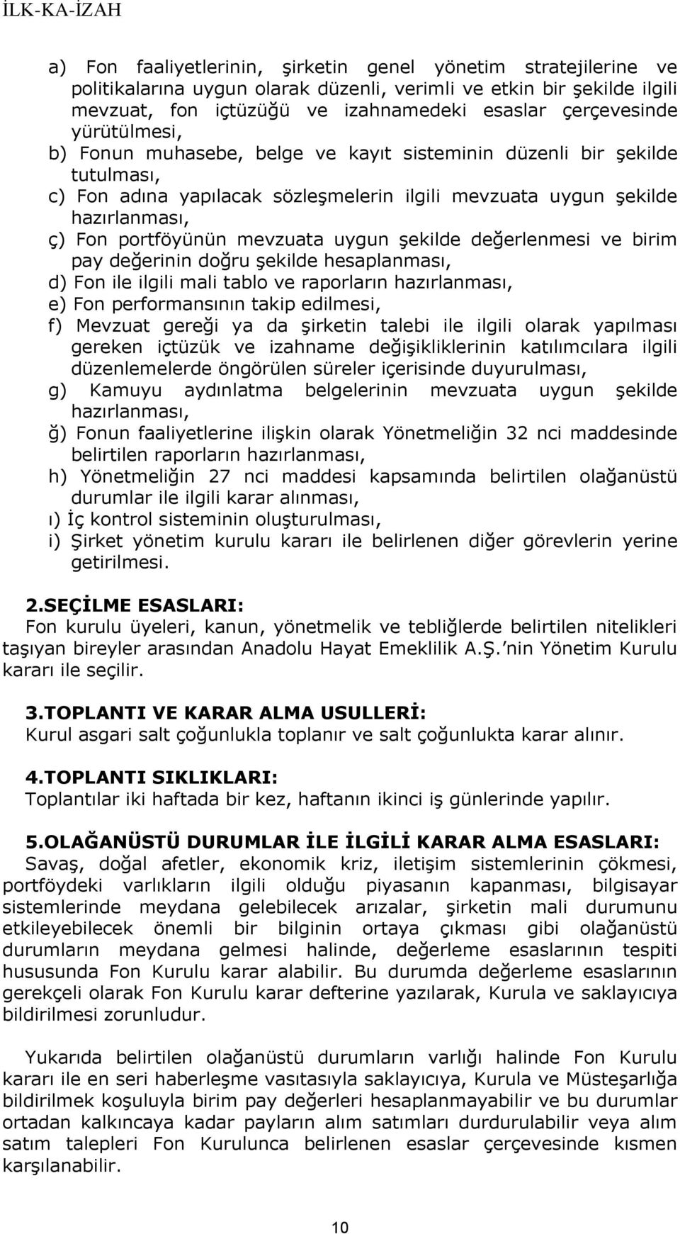 uygun şekilde değerlenmesi ve birim pay değerinin doğru şekilde hesaplanması, d) Fon ile ilgili mali tablo ve raporların hazırlanması, e) Fon performansının takip edilmesi, f) Mevzuat gereği ya da