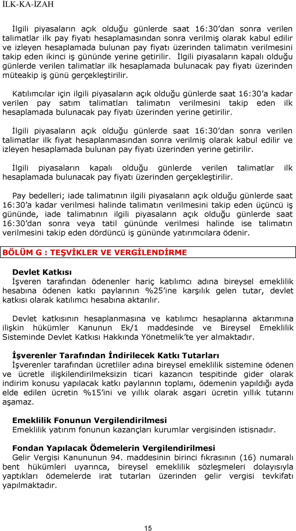 İlgili piyasaların kapalı olduğu günlerde verilen talimatlar ilk hesaplamada bulunacak pay fiyatı üzerinden müteakip iş günü gerçekleştirilir.