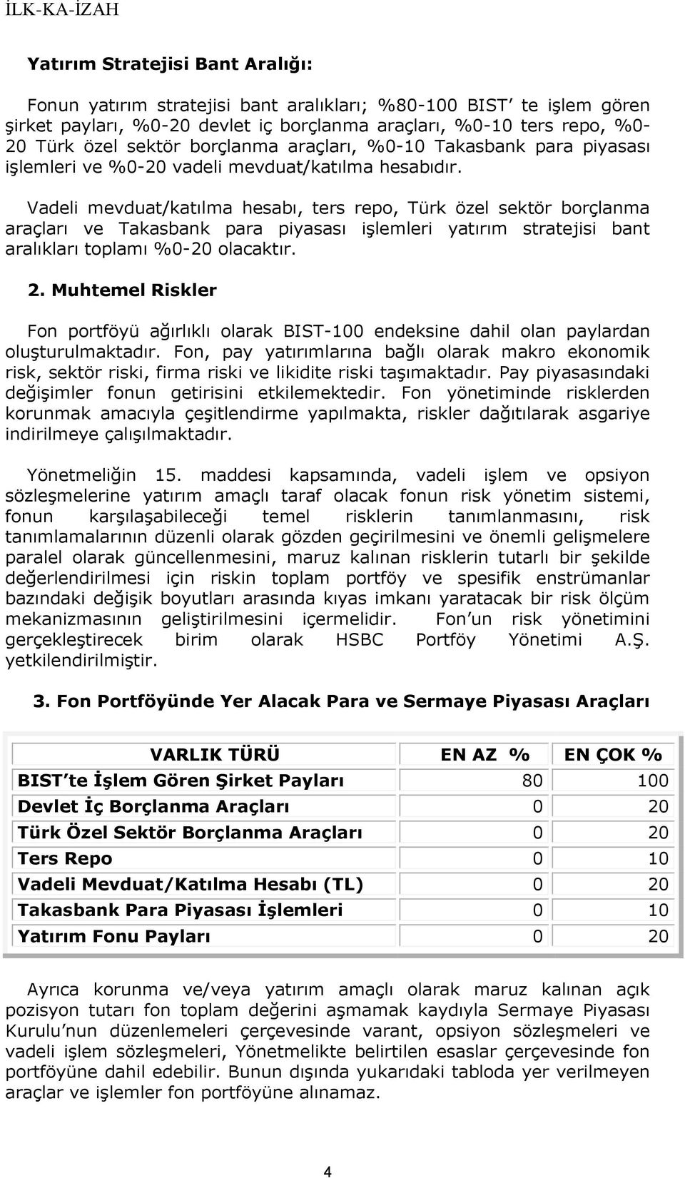 Vadeli mevduat/katılma hesabı, ters repo, Türk özel sektör borçlanma araçları ve Takasbank para piyasası işlemleri yatırım stratejisi bant aralıkları toplamı %0-20 olacaktır. 2.