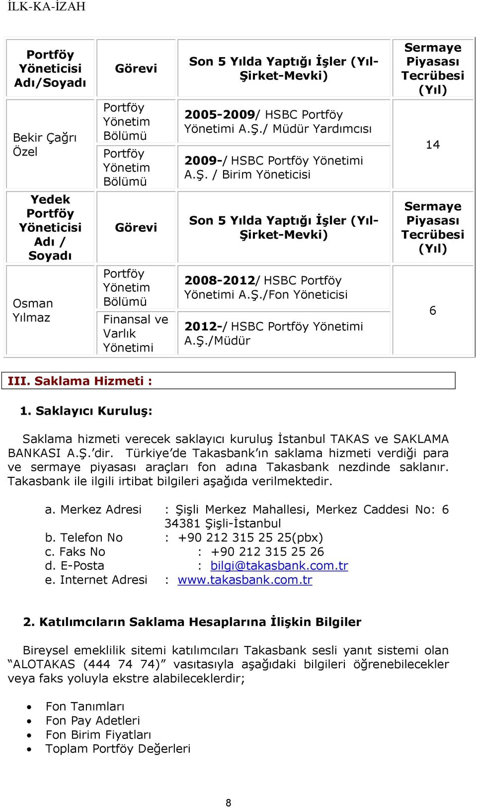 Ş./Fon Yöneticisi 2012-/ HSBC Portföy Yönetimi A.Ş./Müdür Sermaye Piyasası Tecrübesi (Yıl) 14 Sermaye Piyasası Tecrübesi (Yıl) 6 III. Saklama Hizmeti : 1.