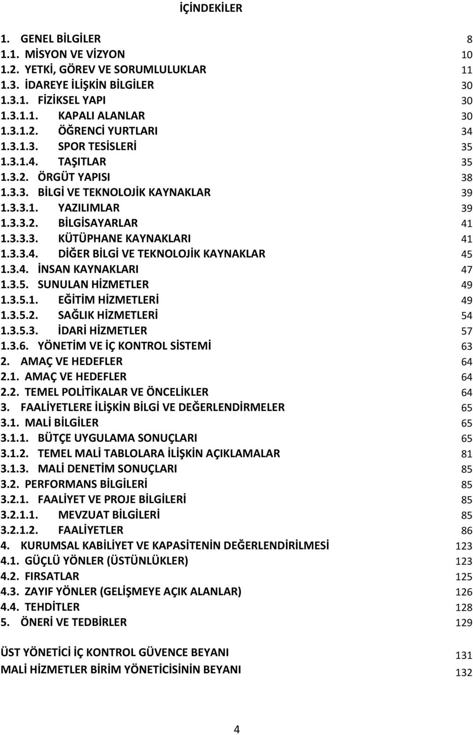 3.4. İNSAN KAYNAKLARI 47 1.3.5. SUNULAN HİZMETLER 49 1.3.5.1. EĞİTİM HİZMETLERİ 49 1.3.5.2. SAĞLIK HİZMETLERİ 54 1.3.5.3. İDARİ HİZMETLER 57 1.3.6. YÖNETİM VE İÇ KONTROL SİSTEMİ 63 2.