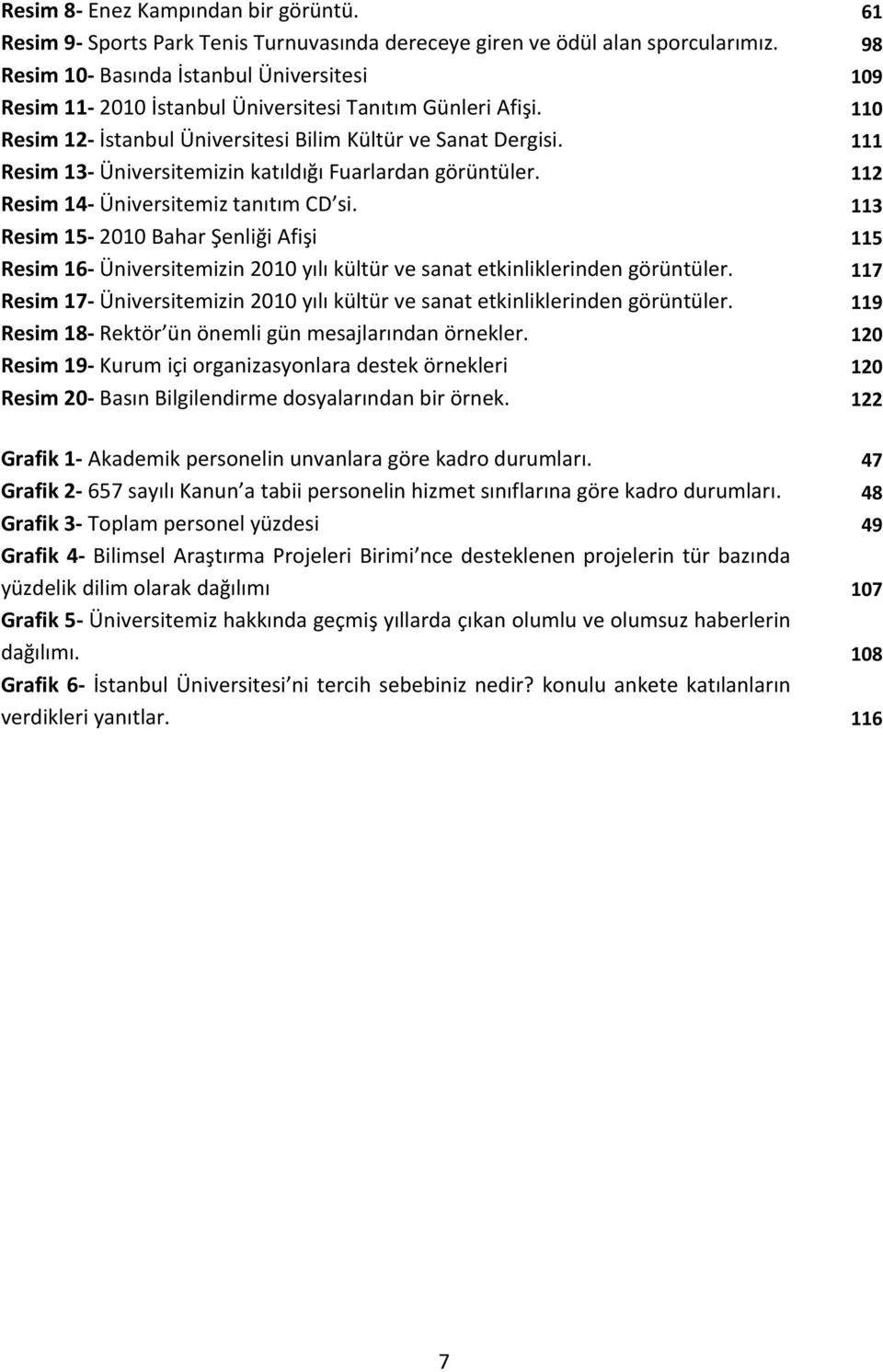 111 Resim 13 Üniversitemizin katıldığı Fuarlardan görüntüler. 112 Resim 14 Üniversitemiz tanıtım CD si.