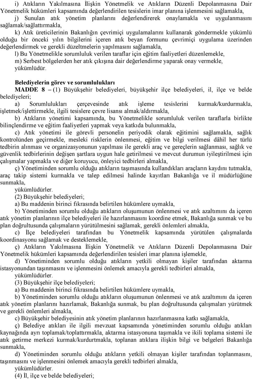 yılın bilgilerini içeren atık beyan formunu çevrimiçi uygulama üzerinden değerlendirmek ve gerekli düzeltmelerin yapılmasını sağlamakla, l) Bu Yönetmelikle sorumluluk verilen taraflar için eğitim