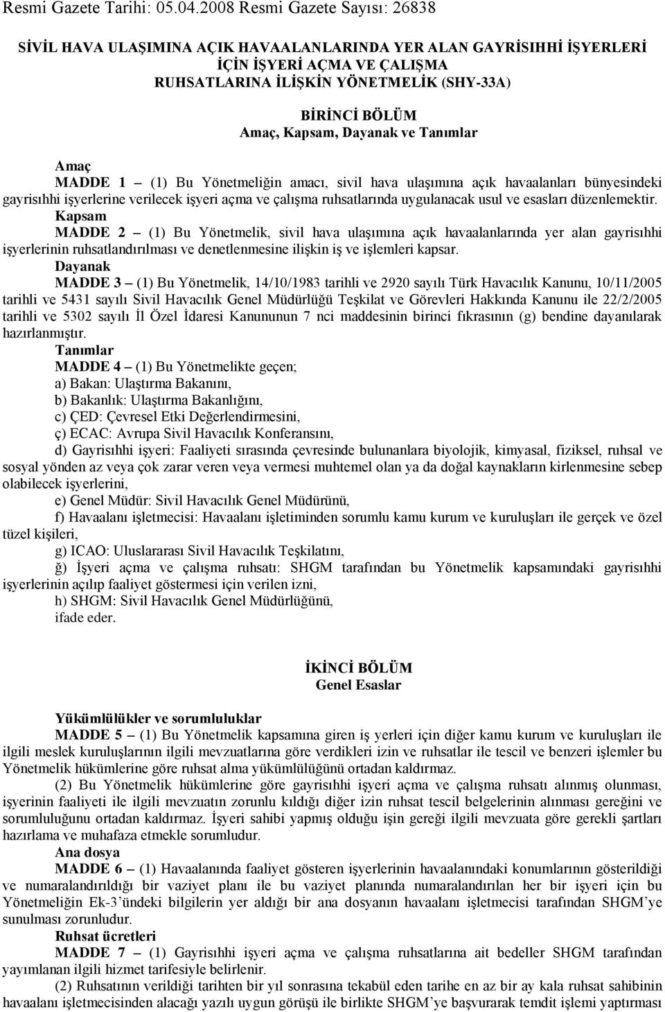 Kapsam, Dayanak ve Tanımlar Amaç MADDE 1 (1) Bu Yönetmeliğin amacı, sivil hava ulaşımına açık havaalanları bünyesindeki gayrisıhhi işyerlerine verilecek işyeri açma ve çalışma ruhsatlarında