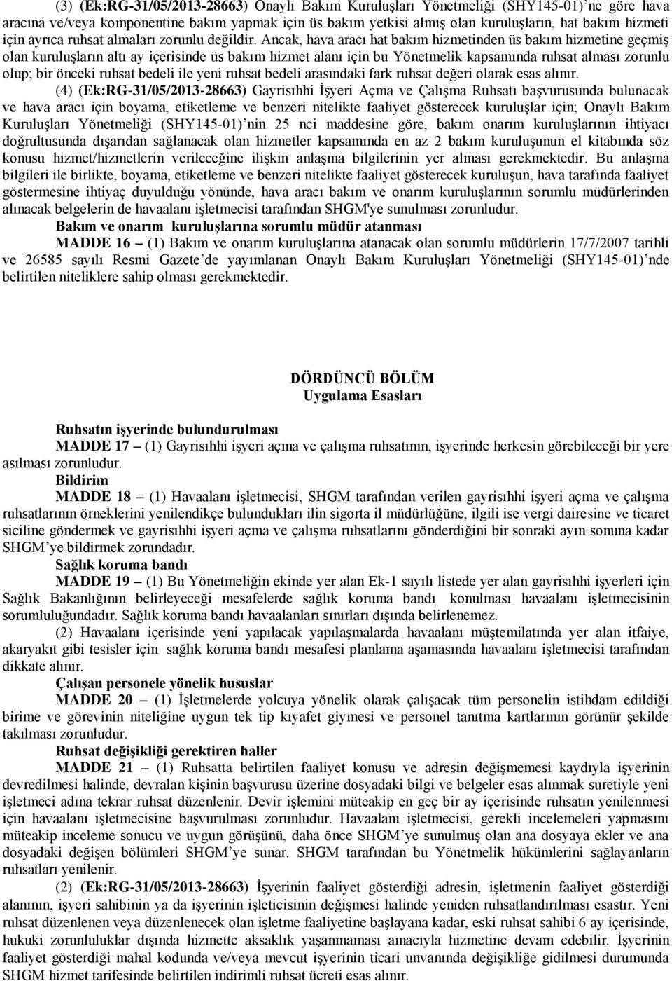 Ancak, hava aracı hat bakım hizmetinden üs bakım hizmetine geçmiş olan kuruluşların altı ay içerisinde üs bakım hizmet alanı için bu Yönetmelik kapsamında ruhsat alması zorunlu olup; bir önceki