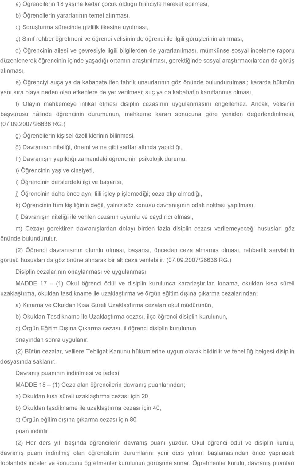 yaşadığı ortamın araştırılması, gerektiğinde sosyal araştırmacılardan da görüş alınması, e) Öğrenciyi suça ya da kabahate iten tahrik unsurlarının göz önünde bulundurulması; kararda hükmün yanı sıra