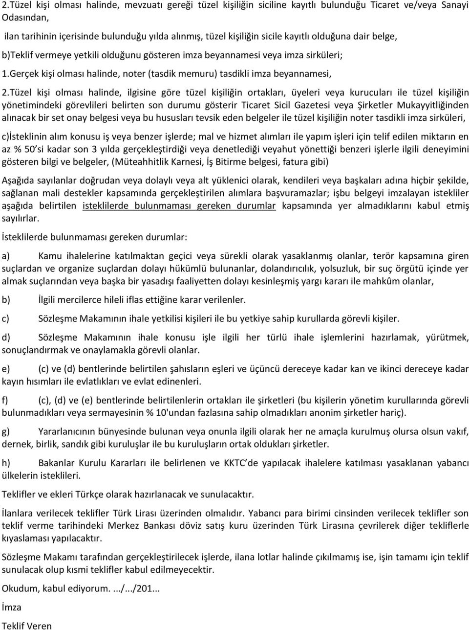 Tüzel kişi olması halinde, ilgisine göre tüzel kişiliğin ortakları, üyeleri veya kurucuları ile tüzel kişiliğin yönetimindeki görevlileri belirten son durumu gösterir Ticaret Sicil Gazetesi veya