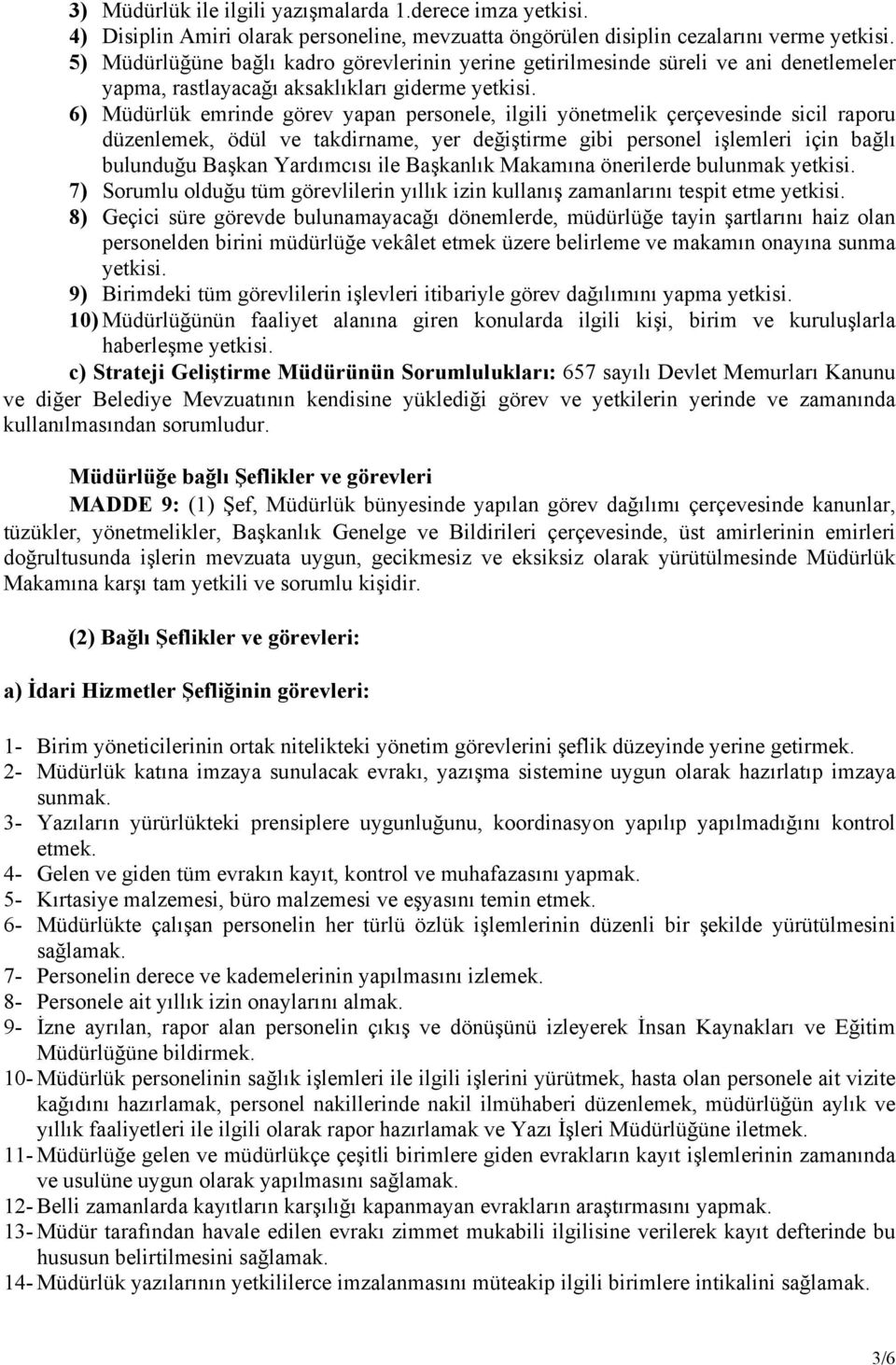 6) Müdürlük emrinde görev yapan personele, ilgili yönetmelik çerçevesinde sicil raporu düzenlemek, ödül ve takdirname, yer değiştirme gibi personel işlemleri için bağlı bulunduğu Başkan Yardımcısı