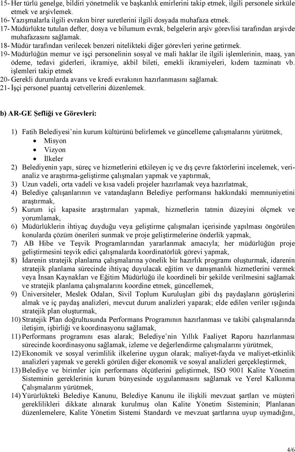 17- Müdürlükte tutulan defter, dosya ve bilumum evrak, belgelerin arşiv görevlisi tarafından arşivde muhafazasını sağlamak.