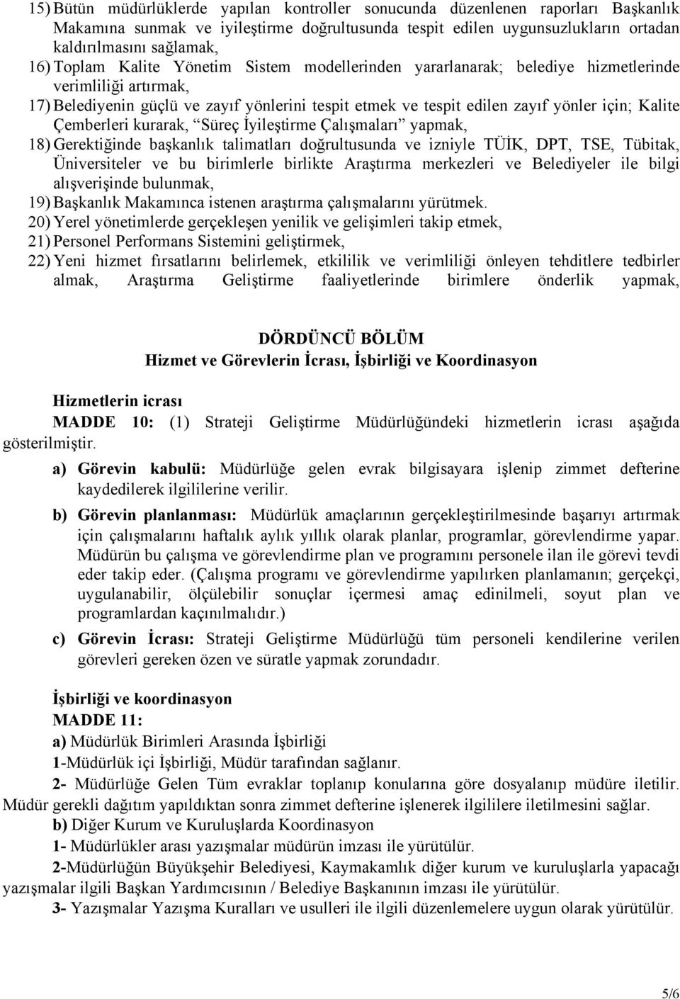 Çemberleri kurarak, Süreç İyileştirme Çalışmaları yapmak, 18) Gerektiğinde başkanlık talimatları doğrultusunda ve izniyle TÜİK, DPT, TSE, Tübitak, Üniversiteler ve bu birimlerle birlikte Araştırma