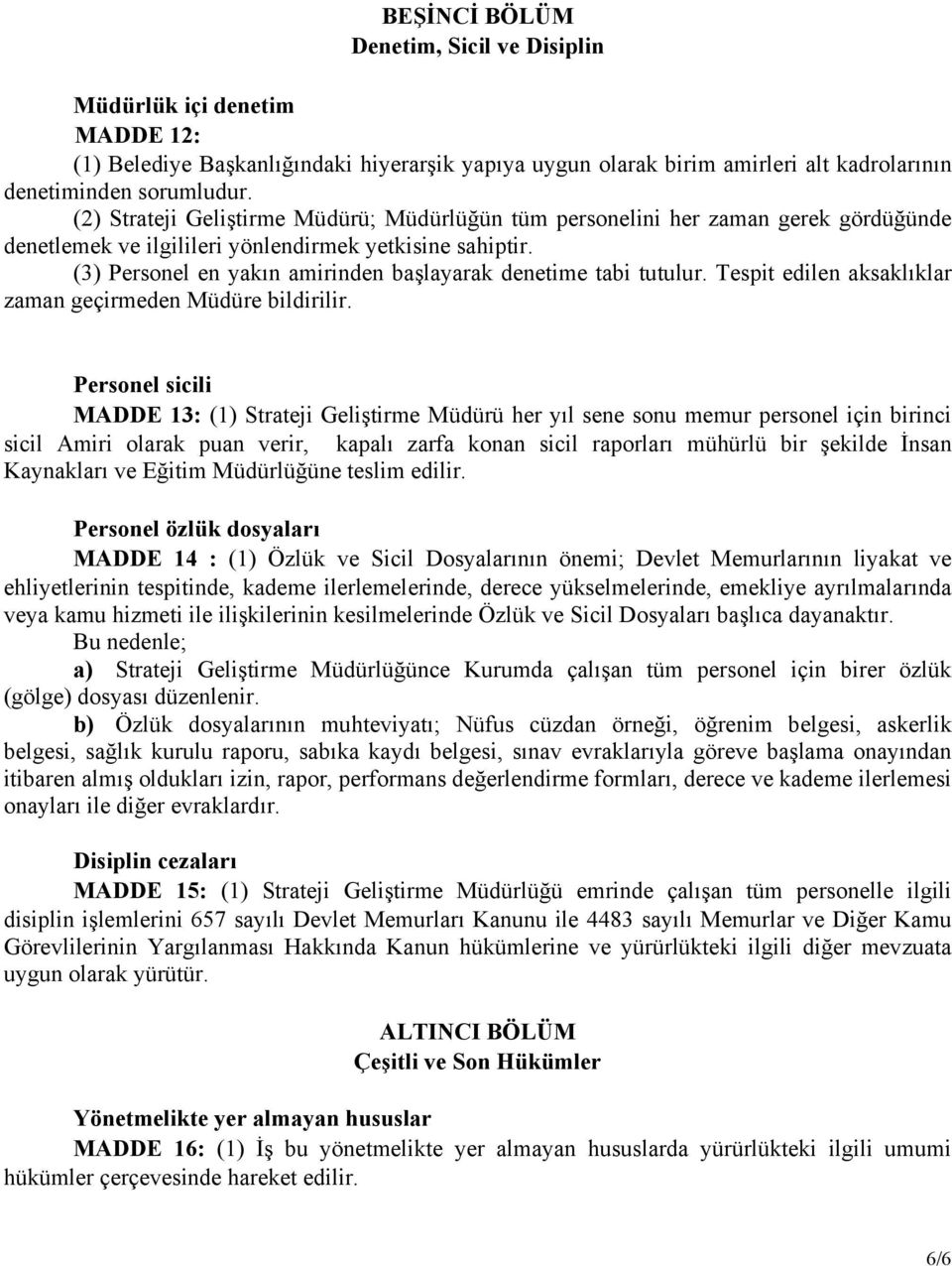 (3) Personel en yakın amirinden başlayarak denetime tabi tutulur. Tespit edilen aksaklıklar zaman geçirmeden Müdüre bildirilir.