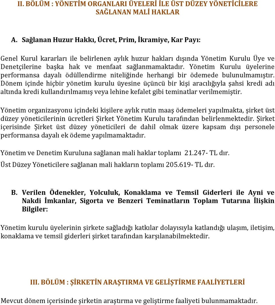 Yönetim Kurulu üyelerine performansa dayalı ödüllendirme niteliğinde herhangi bir ödemede bulunulmamıştır.